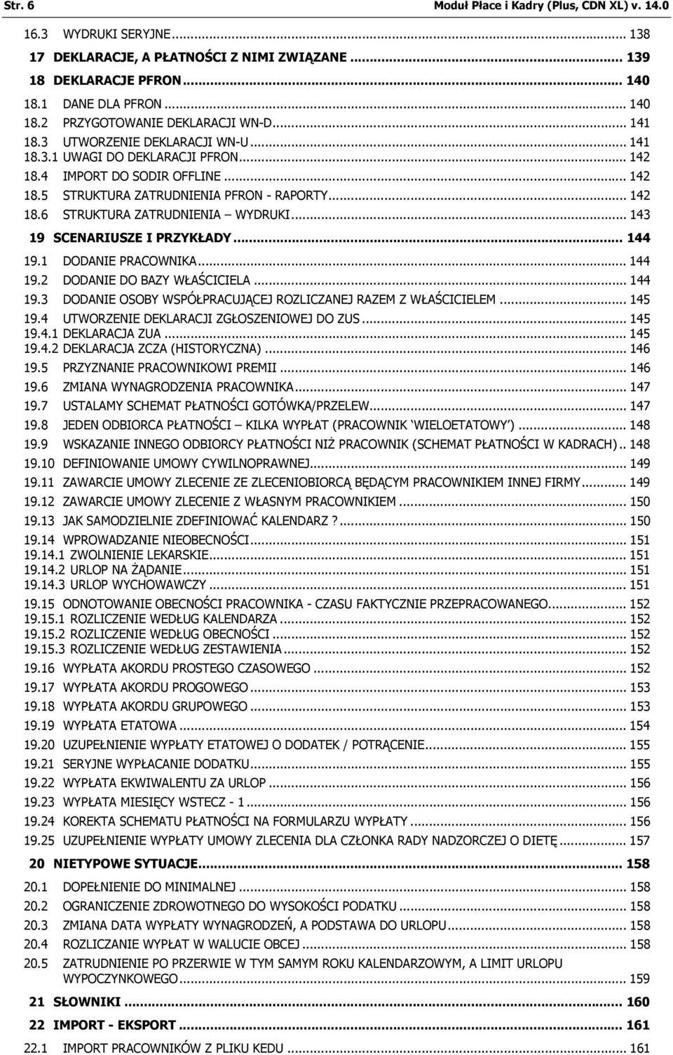 .. 143 19 SCENARIUSZE I PRZYKŁADY... 144 19.1 DODANIE PRACOWNIKA... 144 19.2 DODANIE DO BAZY WŁAŚCICIELA... 144 19.3 DODANIE OSOBY WSPÓŁPRACUJĄCEJ ROZLICZANEJ RAZEM Z WŁAŚCICIELEM... 145 19.