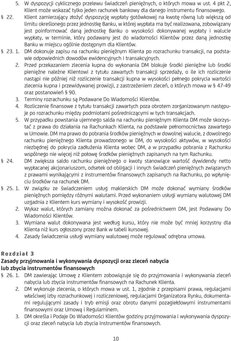 daną jednostkę Banku o wysokości dokonywanej wypłaty i walucie wypłaty, w terminie, który podawany jest do wiadomości Klientów przez daną jednostkę Banku w miejscu ogólnie dostępnym dla Klientów. 23.