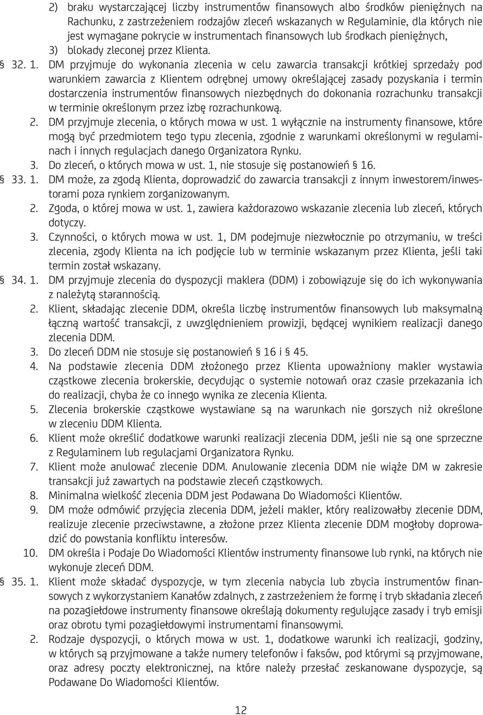 DM przyjmuje do wykonania zlecenia w celu zawarcia transakcji krótkiej sprzedaży pod warunkiem zawarcia z Klientem odrębnej umowy określającej zasady pozyskania i termin dostarczenia instrumentów