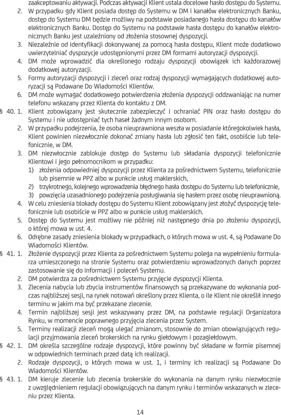 Dostęp do Systemu na podstawie hasła dostępu do kanałów elektronicznych Banku jest uzależniony od złożenia stosownej dyspozycji. 3.