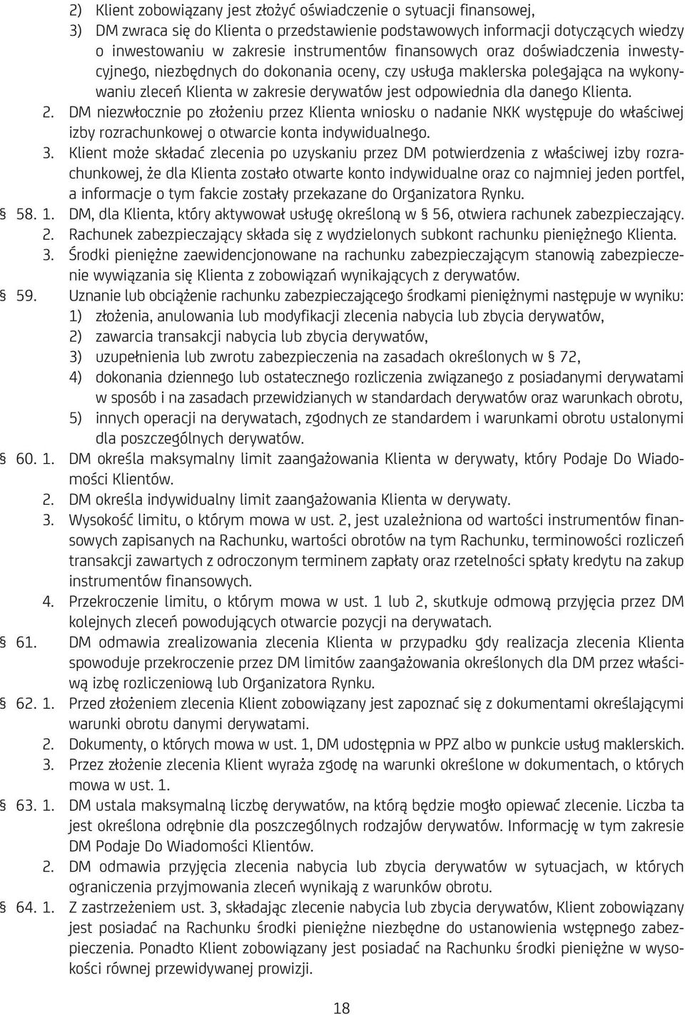 2. DM niezwłocznie po złożeniu przez Klienta wniosku o nadanie NKK występuje do właściwej izby rozrachunkowej o otwarcie konta indywidualnego. 3.