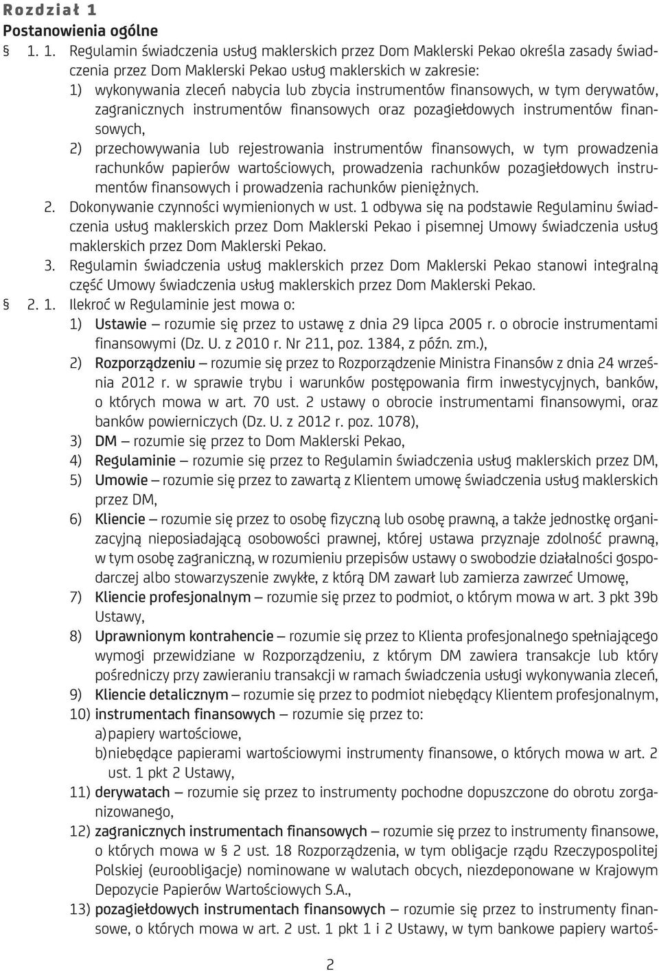 1. Regulamin świadczenia usług maklerskich przez Dom Maklerski Pekao określa zasady świadczenia przez Dom Maklerski Pekao usług maklerskich w zakresie: 1) wykonywania zleceń nabycia lub zbycia