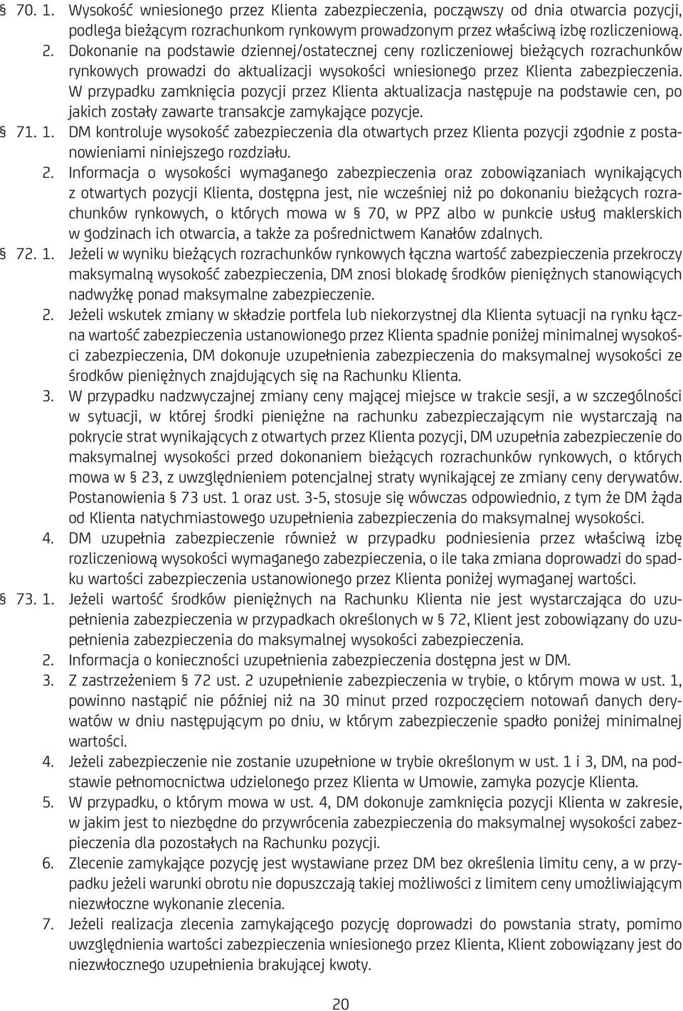 W przypadku zamknięcia pozycji przez Klienta aktualizacja następuje na podstawie cen, po jakich zostały zawarte transakcje zamykające pozycje. 71. 1.