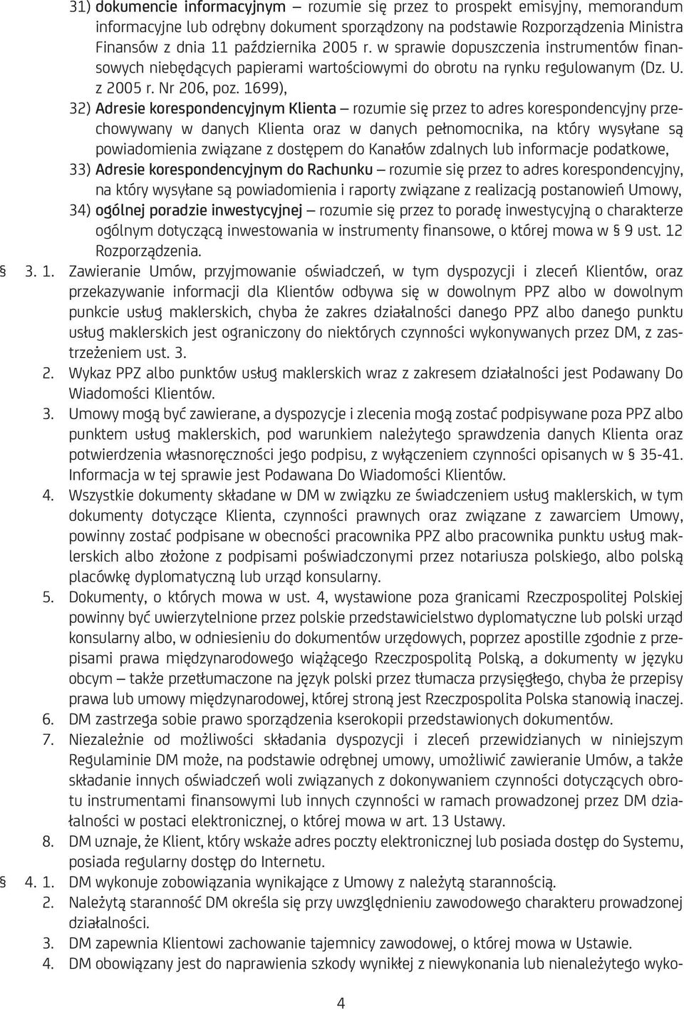 1699), 32) Adresie korespondencyjnym Klienta rozumie się przez to adres korespondencyjny przechowywany w danych Klienta oraz w danych pełnomocnika, na który wysyłane są powiadomienia związane z