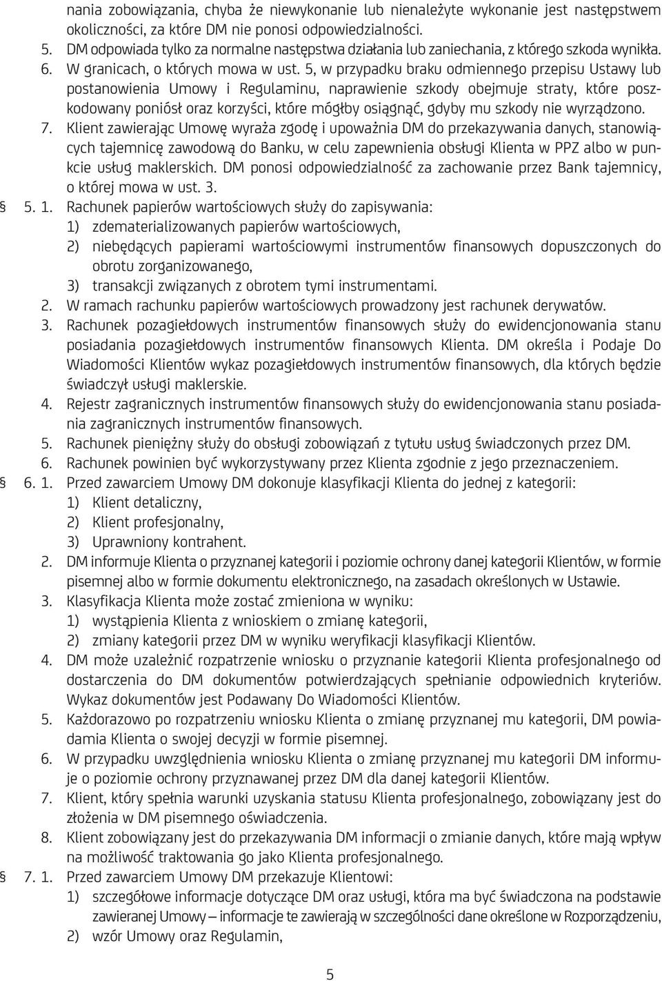 5, w przypadku braku odmiennego przepisu Ustawy lub postanowienia Umowy i Regulaminu, naprawienie szkody obejmuje straty, które poszkodowany poniósł oraz korzyści, które mógłby osiągnąć, gdyby mu