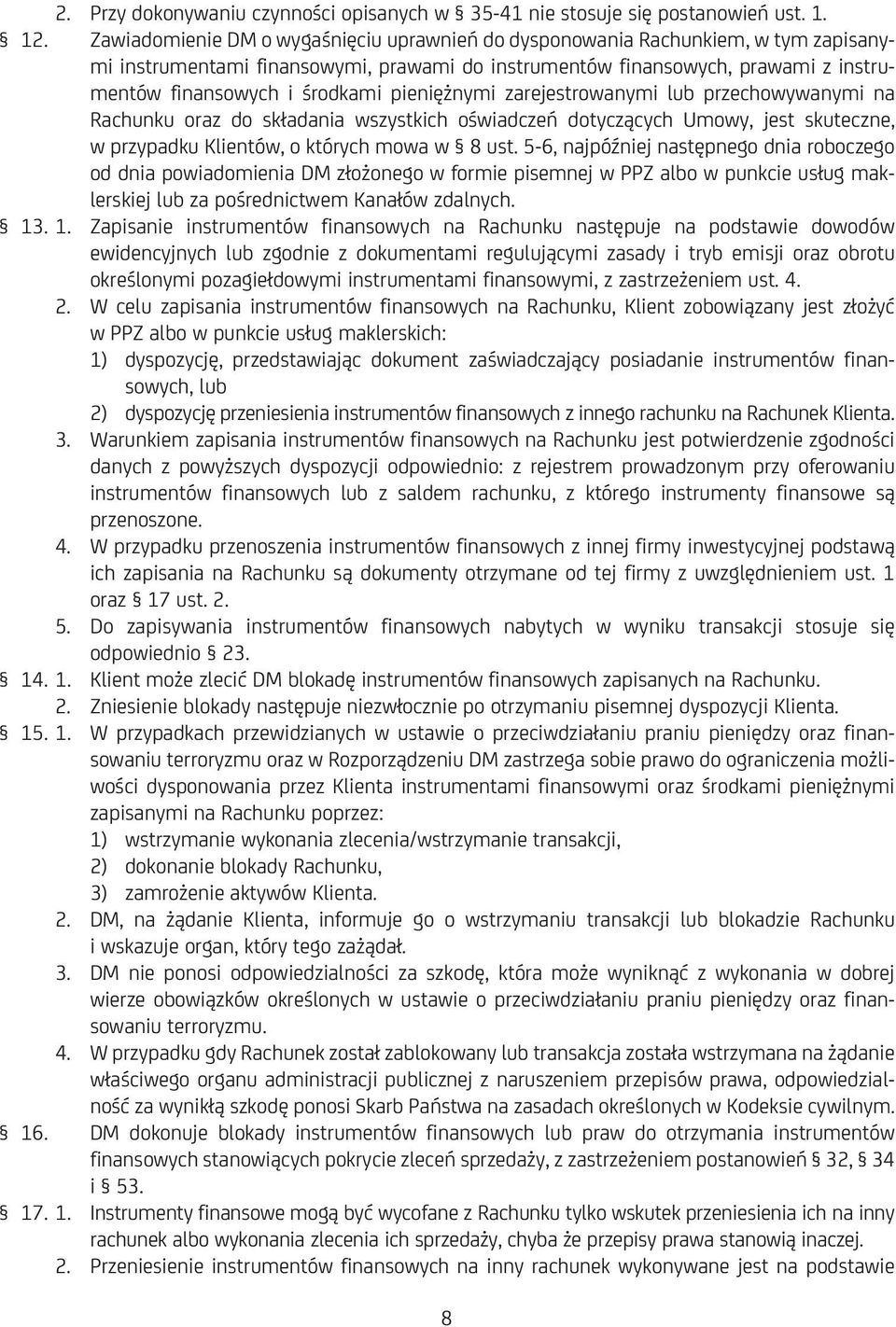 pieniężnymi zarejestrowanymi lub przechowywanymi na Rachunku oraz do składania wszystkich oświadczeń dotyczących Umowy, jest skuteczne, w przypadku Klientów, o których mowa w 8 ust.