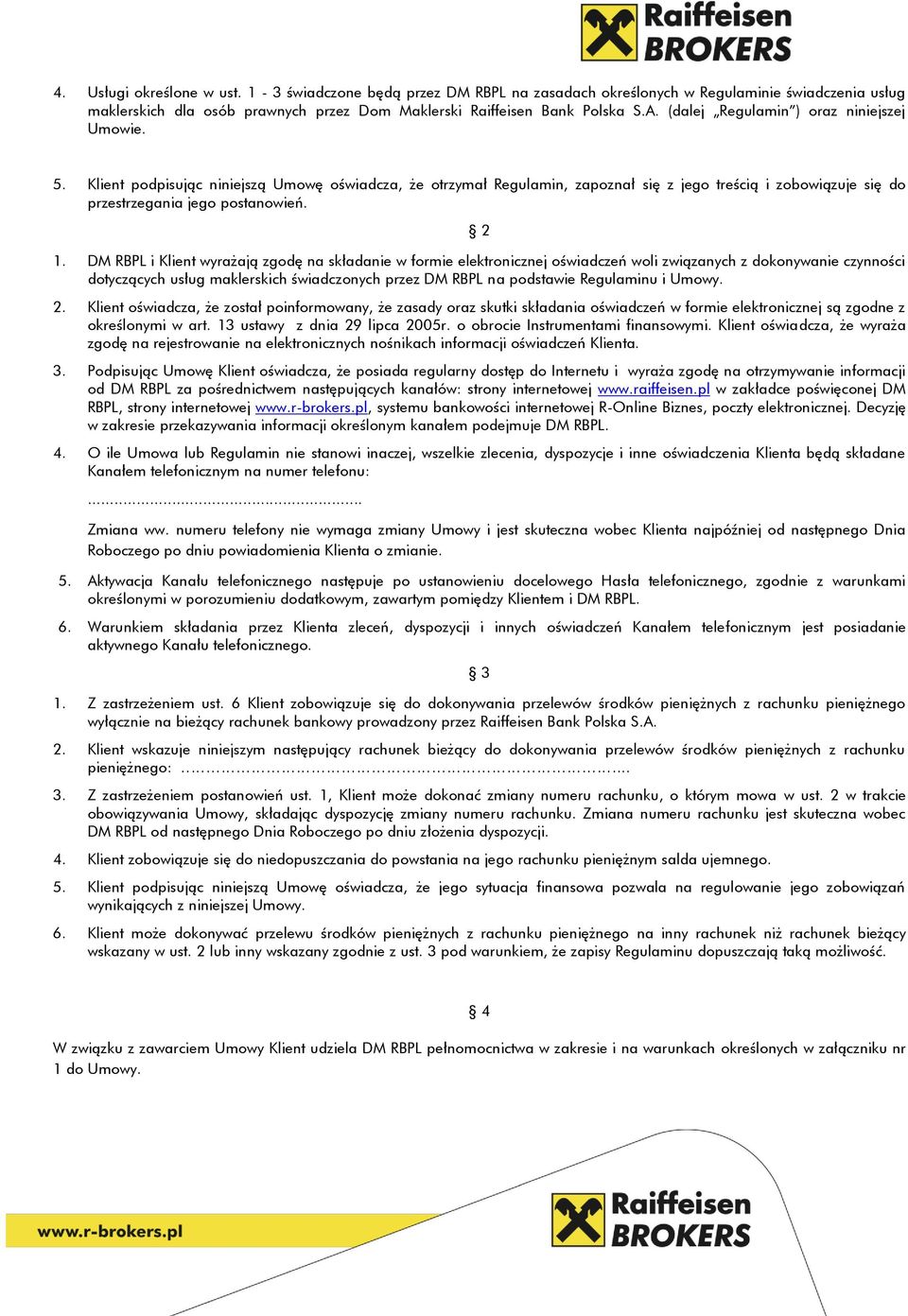 DM RBPL i Klient wyrażają zgodę na składanie w formie elektronicznej oświadczeń woli związanych z dokonywanie czynności dotyczących usług maklerskich świadczonych przez DM RBPL na podstawie