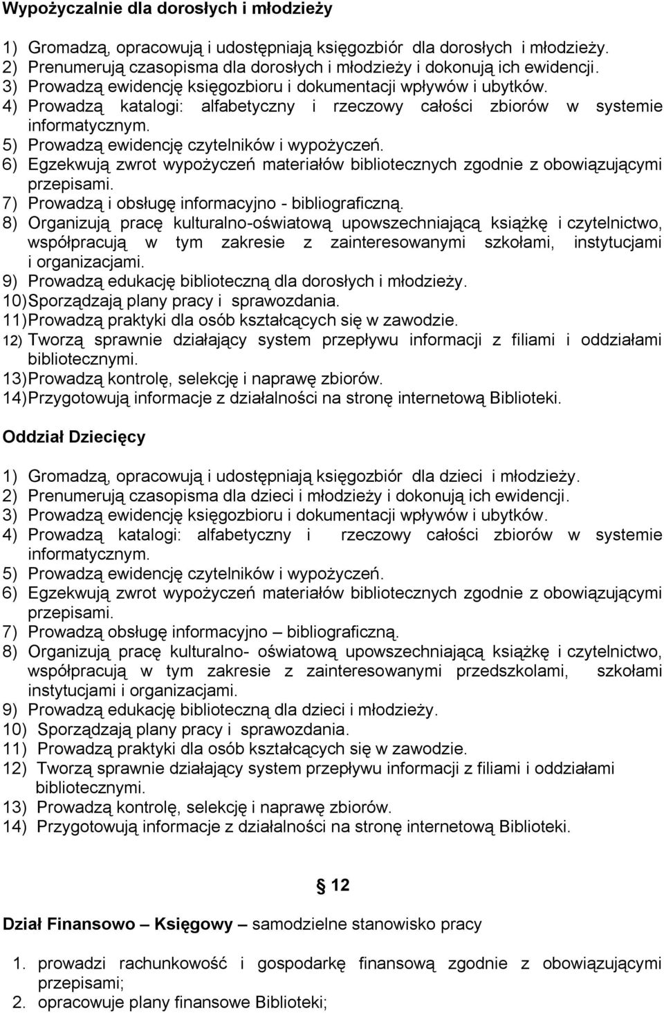 5) Prowadzą ewidencję czytelników i wypożyczeń. 6) Egzekwują zwrot wypożyczeń materiałów bibliotecznych zgodnie z obowiązującymi przepisami. 7) Prowadzą i obsługę informacyjno - bibliograficzną.