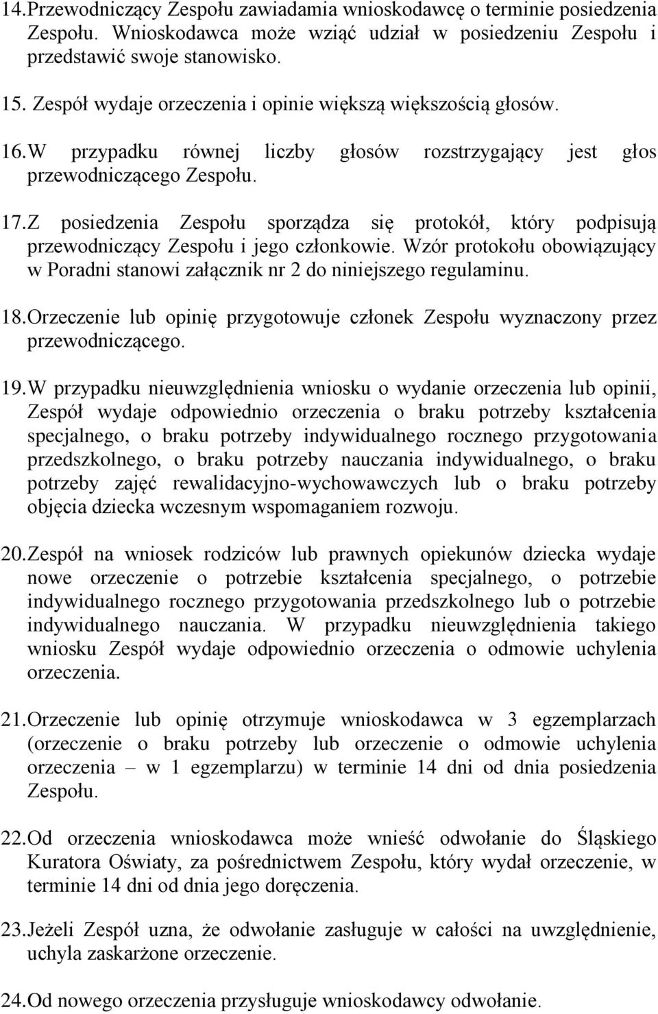 Z posiedzenia Zespołu sporządza się protokół, który podpisują przewodniczący Zespołu i jego członkowie. Wzór protokołu obowiązujący w Poradni stanowi załącznik nr 2 do niniejszego regulaminu. 18.