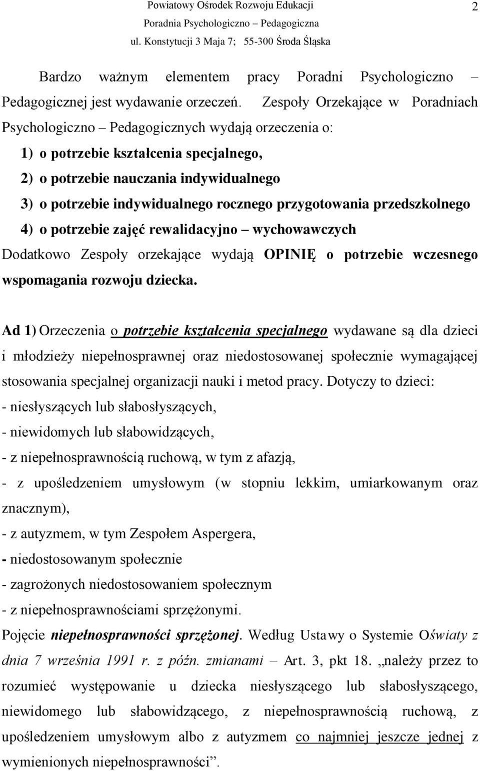 rocznego przygotowania przedszkolnego 4) o potrzebie zajęć rewalidacyjno wychowawczych Dodatkowo Zespoły orzekające wydają OPINIĘ o potrzebie wczesnego wspomagania rozwoju dziecka.