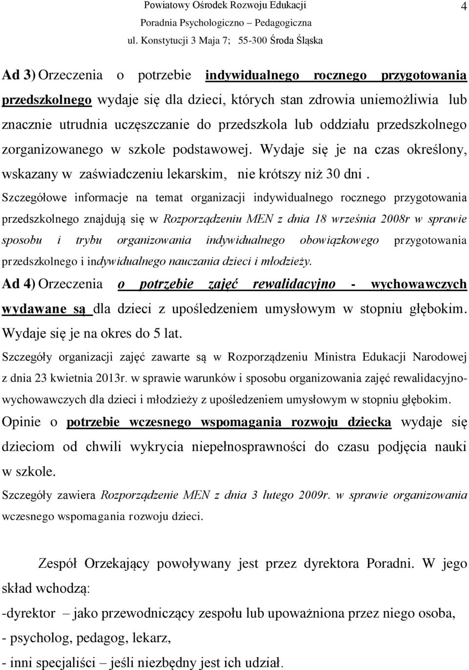 Szczegółowe informacje na temat organizacji indywidualnego rocznego przygotowania przedszkolnego znajdują się w Rozporządzeniu MEN z dnia 18 września 2008r w sprawie sposobu i trybu organizowania