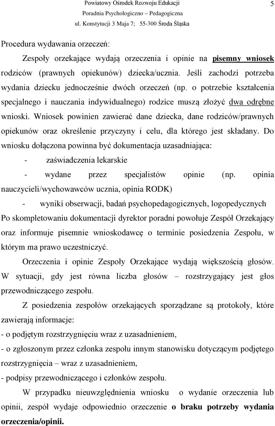 Wniosek powinien zawierać dane dziecka, dane rodziców/prawnych opiekunów oraz określenie przyczyny i celu, dla którego jest składany.