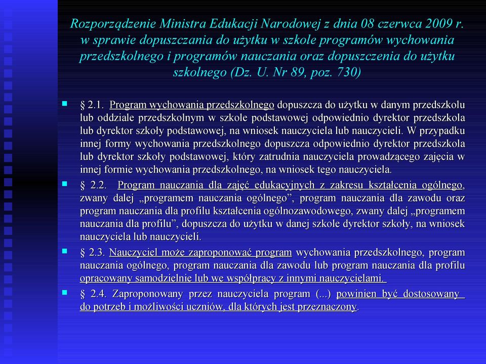 Program wychowania przedszkolnego dopuszcza do użytku w danym przedszkolu lub oddziale przedszkolnym w szkole podstawowej odpowiednio dyrektor przedszkola lub dyrektor szkoły podstawowej, na wniosek