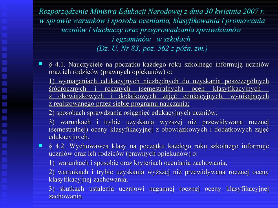 Nauczyciele na początku każdego roku szkolnego informują uczniów oraz ich rodziców (prawnych opiekunów) o: 1) wymaganiach edukacyjnych niezbędnych do uzyskania poszczególnych śródrocznych i rocznych