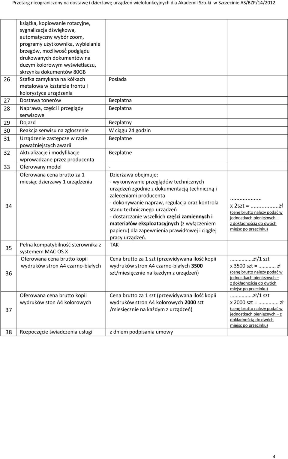 Dojazd Bezpłatny 30 Reakcja serwisu na zgłoszenie W ciągu 24 godzin 31 zastępcze w razie Bezpłatne poważniejszych awarii 32 Aktualizacje i modyfikacje Bezpłatne wprowadzane przez producenta 33