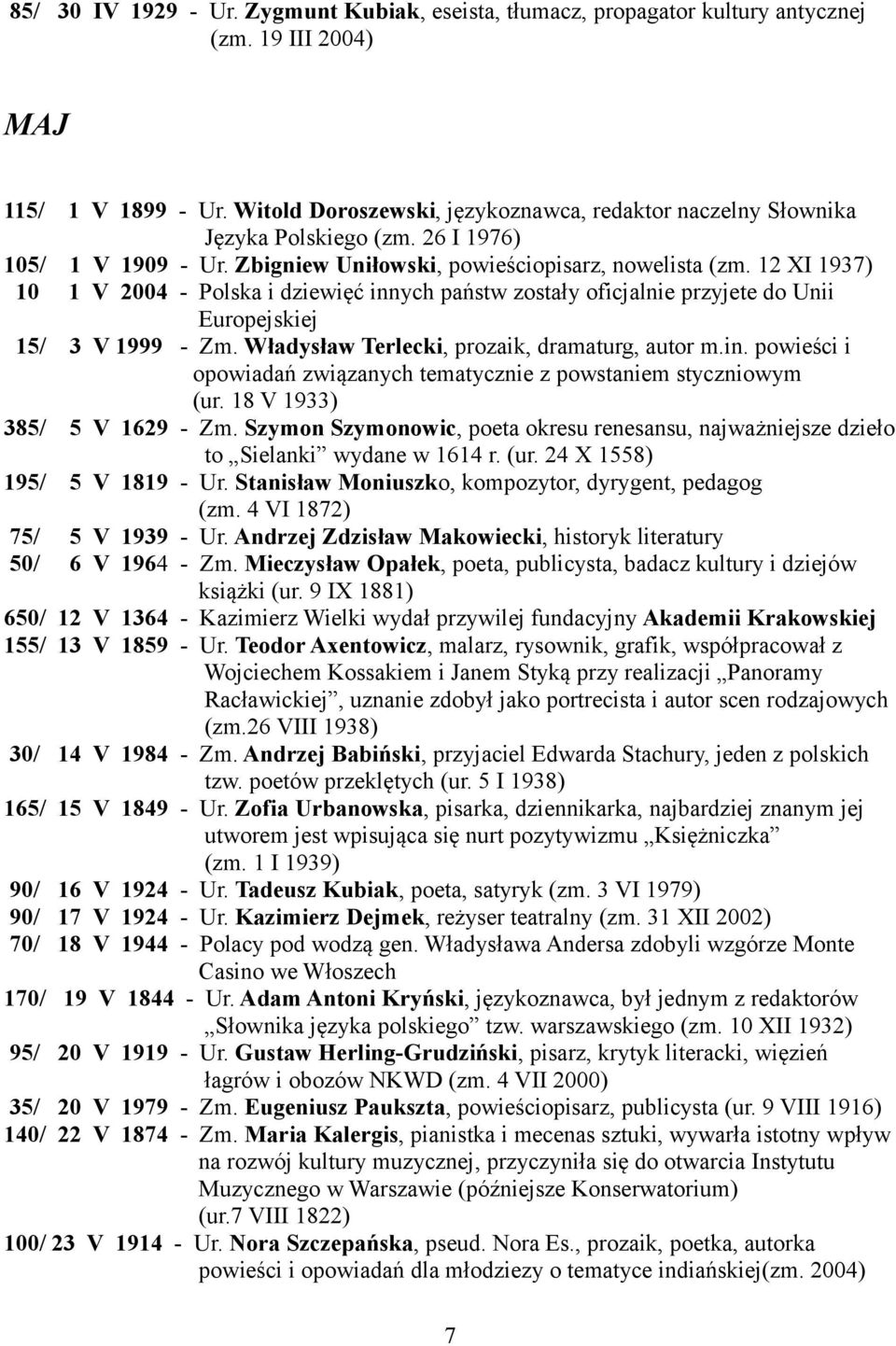 12 XI 1937) 10 1 V 2004 - Polska i dziewięć innych państw zostały oficjalnie przyjete do Unii Europejskiej 15/ 3 V 1999 - Zm. Władysław Terlecki, prozaik, dramaturg, autor m.in. powieści i opowiadań związanych tematycznie z powstaniem styczniowym (ur.