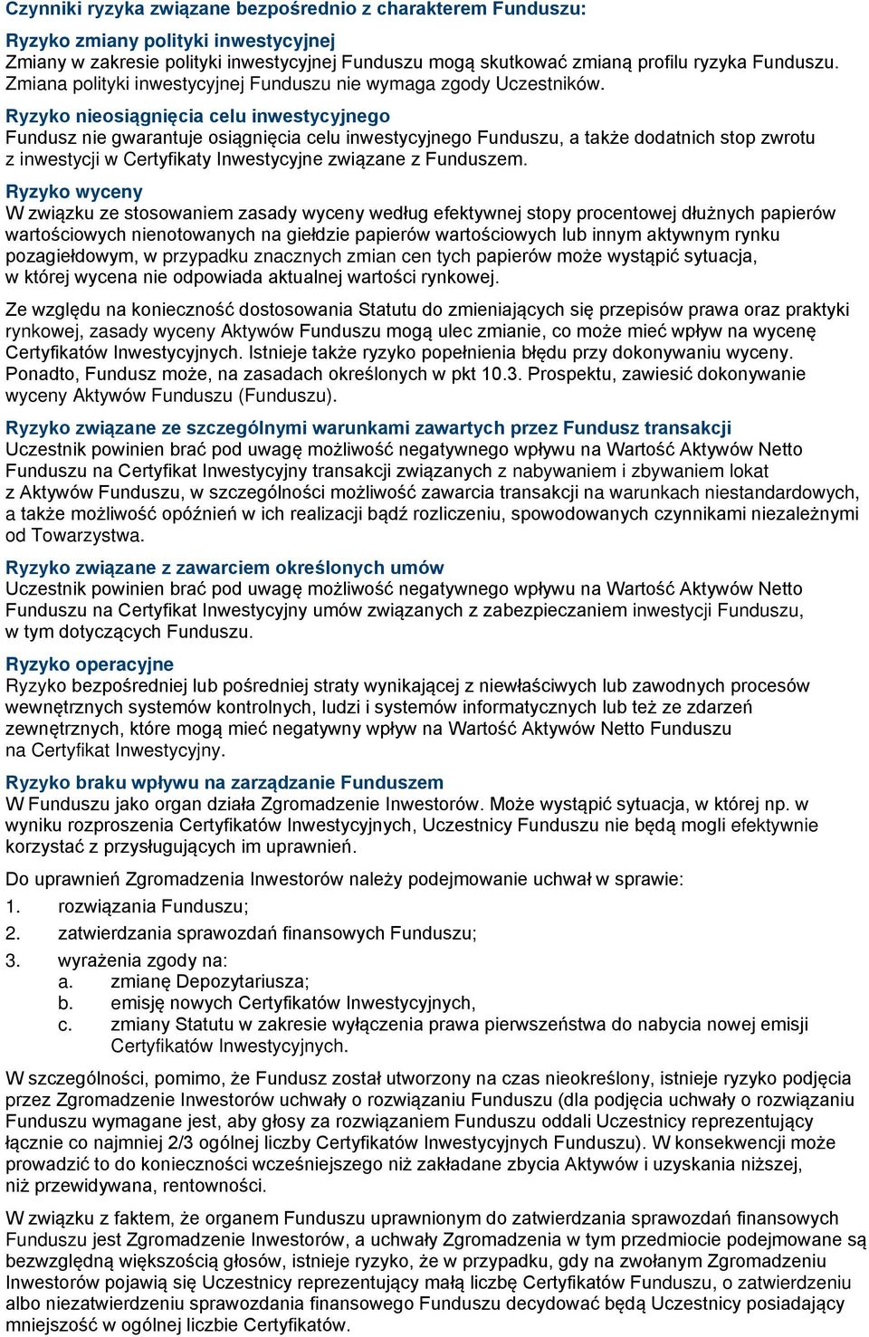 Ryzyko nieosiągnięcia celu inwestycyjnego Fundusz nie gwarantuje osiągnięcia celu inwestycyjnego Funduszu, a także dodatnich stop zwrotu z inwestycji w Certyfikaty Inwestycyjne związane z Funduszem.