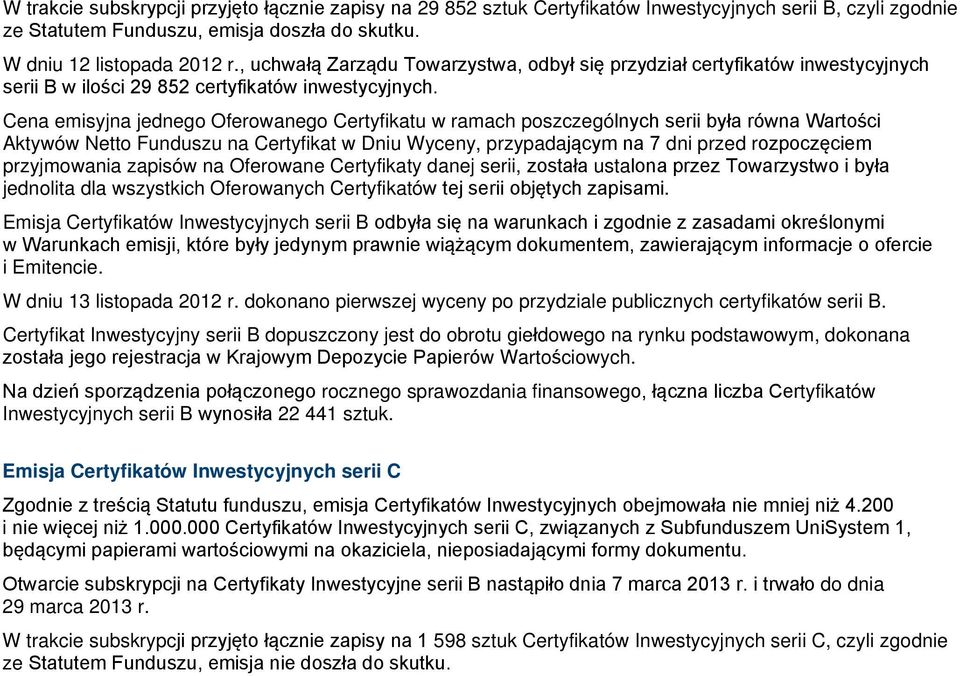 Cena emisyjna jednego Oferowanego Certyfikatu w ramach poszczególnych serii była równa Wartości Aktywów Netto Funduszu na Certyfikat w Dniu Wyceny, przypadającym na 7 dni przed rozpoczęciem