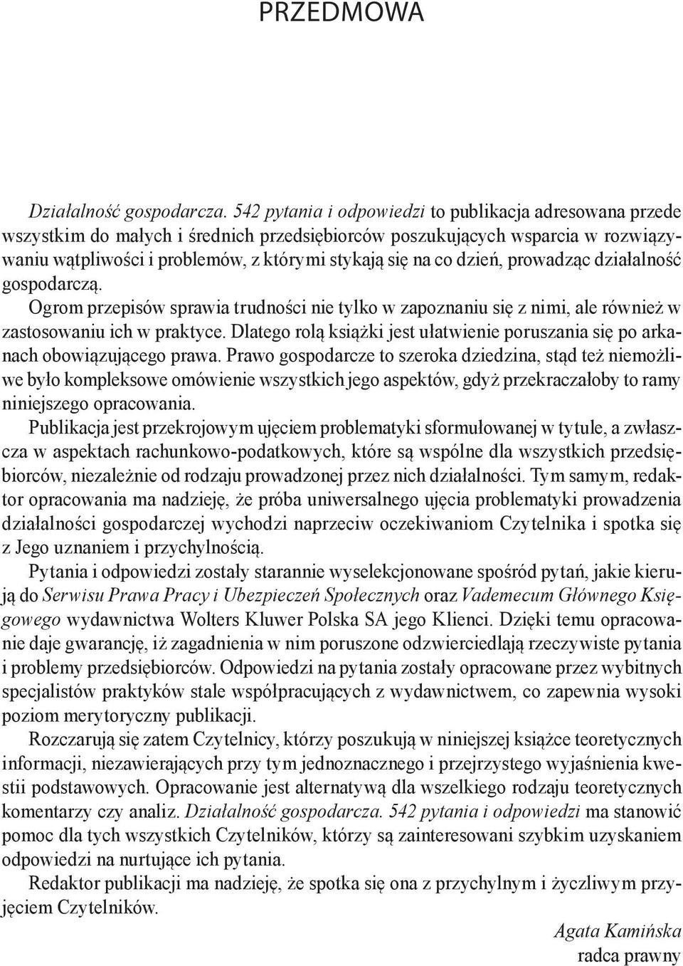 dzień, prowadząc działalność gospodarczą. Ogrom przepisów sprawia trudności nie tylko w zapoznaniu się z nimi, ale również w zastosowaniu ich w praktyce.