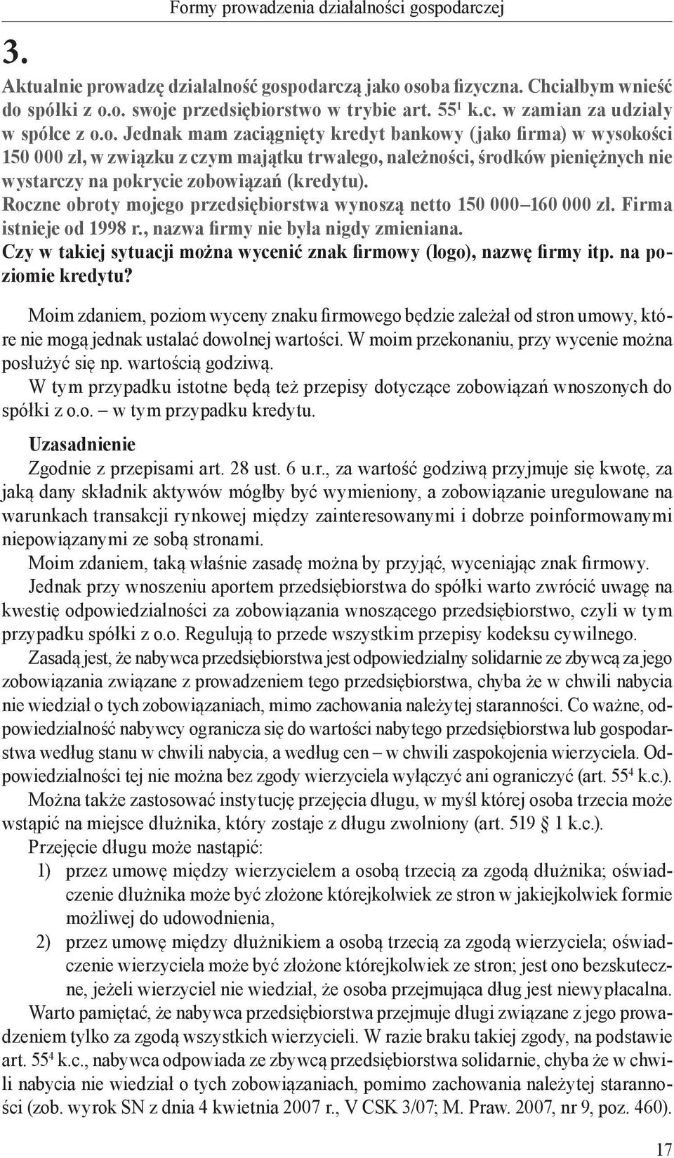 o. Jednak mam zaciągnięty kredyt bankowy (jako firma) w wysokości 150 000 zł, w związku z czym majątku trwałego, należności, środków pieniężnych nie wystarczy na pokrycie zobowiązań (kredytu).