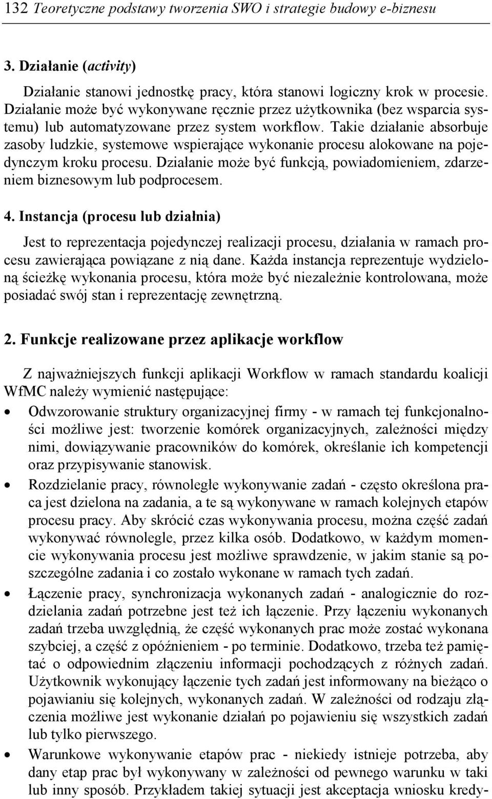 Takie działanie absorbuje zasoby ludzkie, systemowe wspierające wykonanie procesu alokowane na pojedynczym kroku procesu.