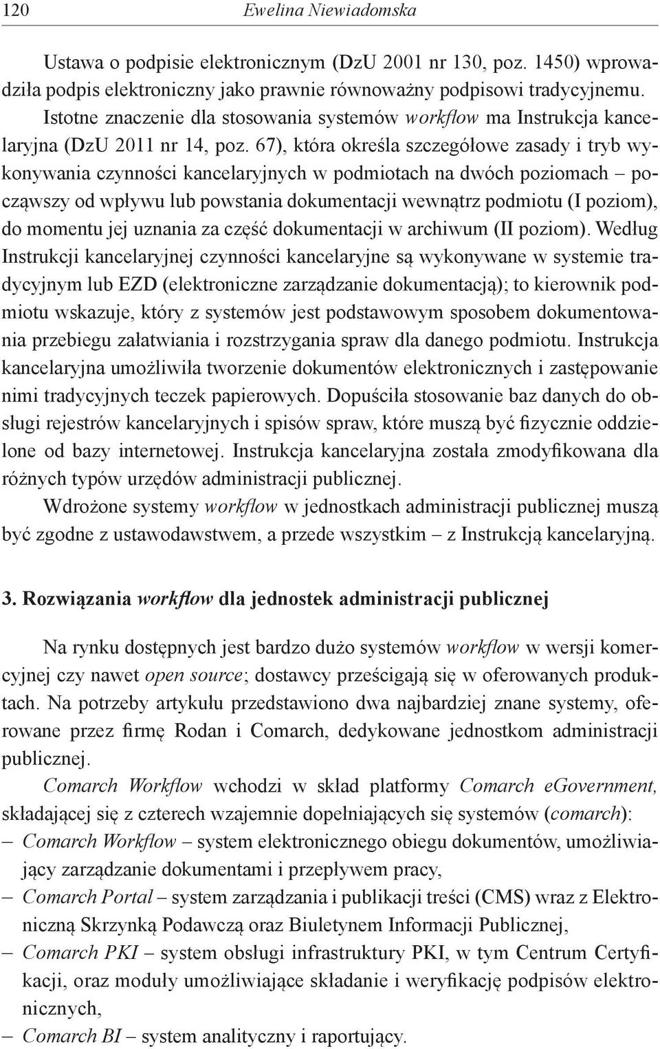 67), która określa szczegółowe zasady i tryb wykonywania czynności kancelaryjnych w podmiotach na dwóch poziomach począwszy od wpływu lub powstania dokumentacji wewnątrz podmiotu (I poziom), do