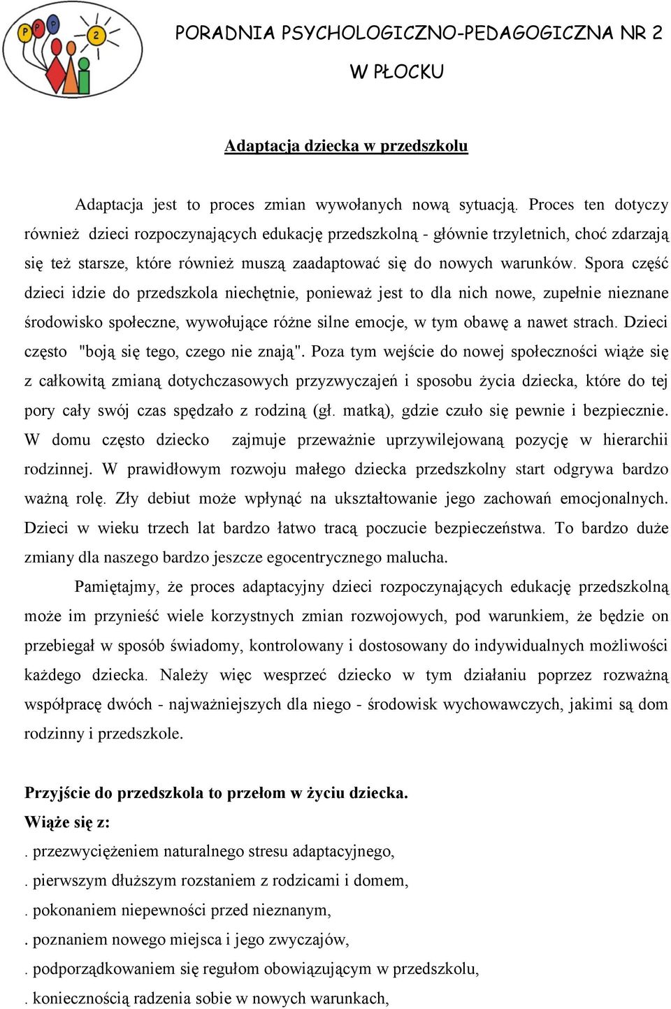 Spora część dzieci idzie do przedszkola niechętnie, ponieważ jest to dla nich nowe, zupełnie nieznane środowisko społeczne, wywołujące różne silne emocje, w tym obawę a nawet strach.