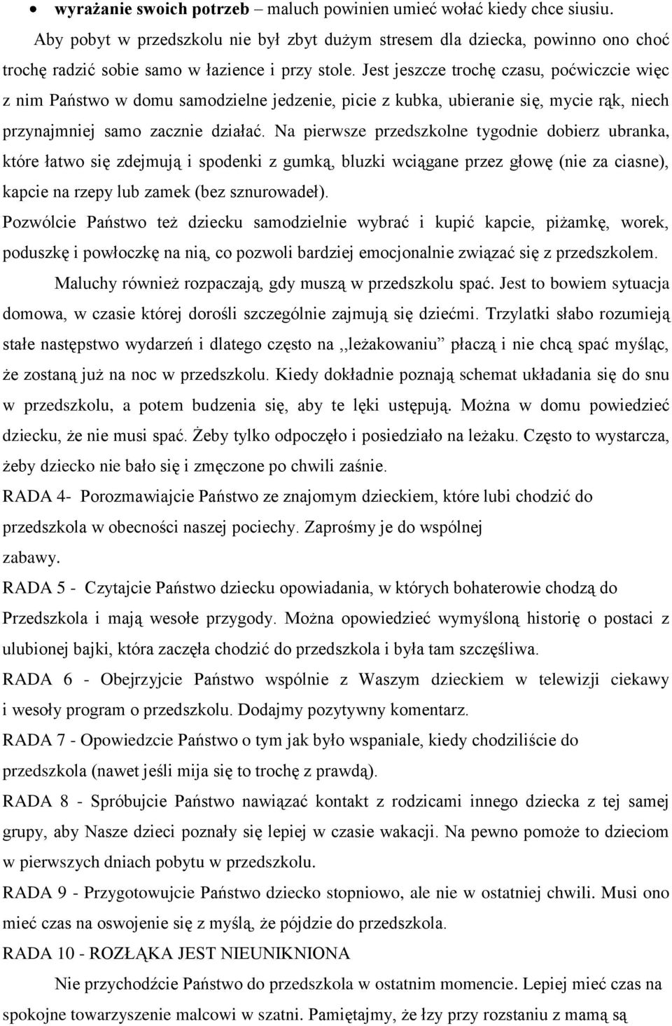 Jest jeszcze trochę czasu, poćwiczcie więc z nim Państwo w domu samodzielne jedzenie, picie z kubka, ubieranie się, mycie rąk, niech przynajmniej samo zacznie działać.