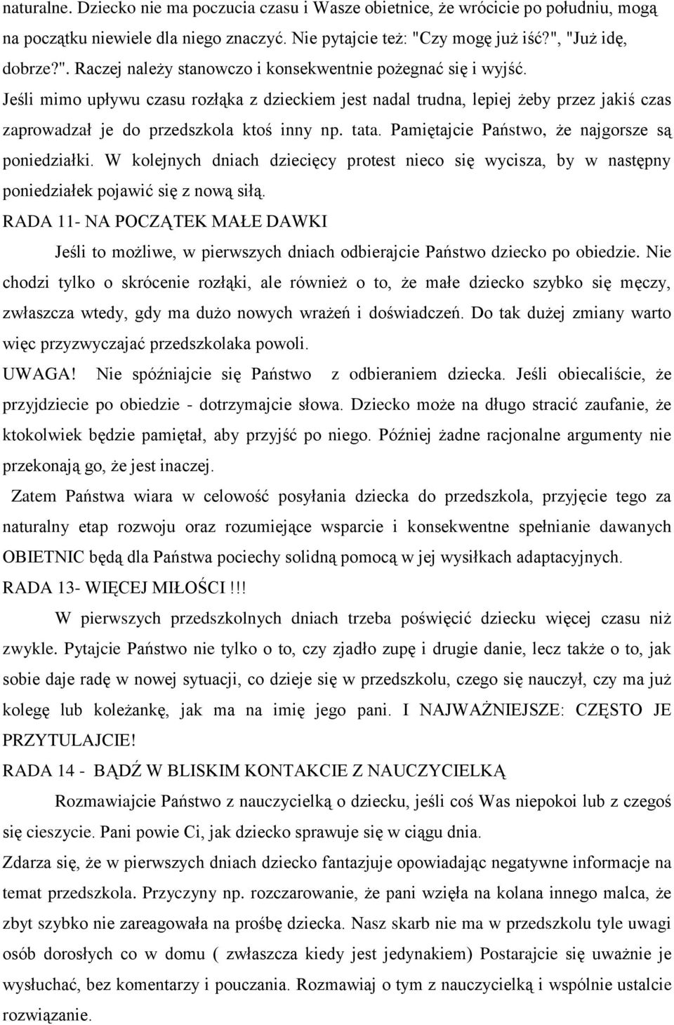 Jeśli mimo upływu czasu rozłąka z dzieckiem jest nadal trudna, lepiej żeby przez jakiś czas zaprowadzał je do przedszkola ktoś inny np. tata. Pamiętajcie Państwo, że najgorsze są poniedziałki.