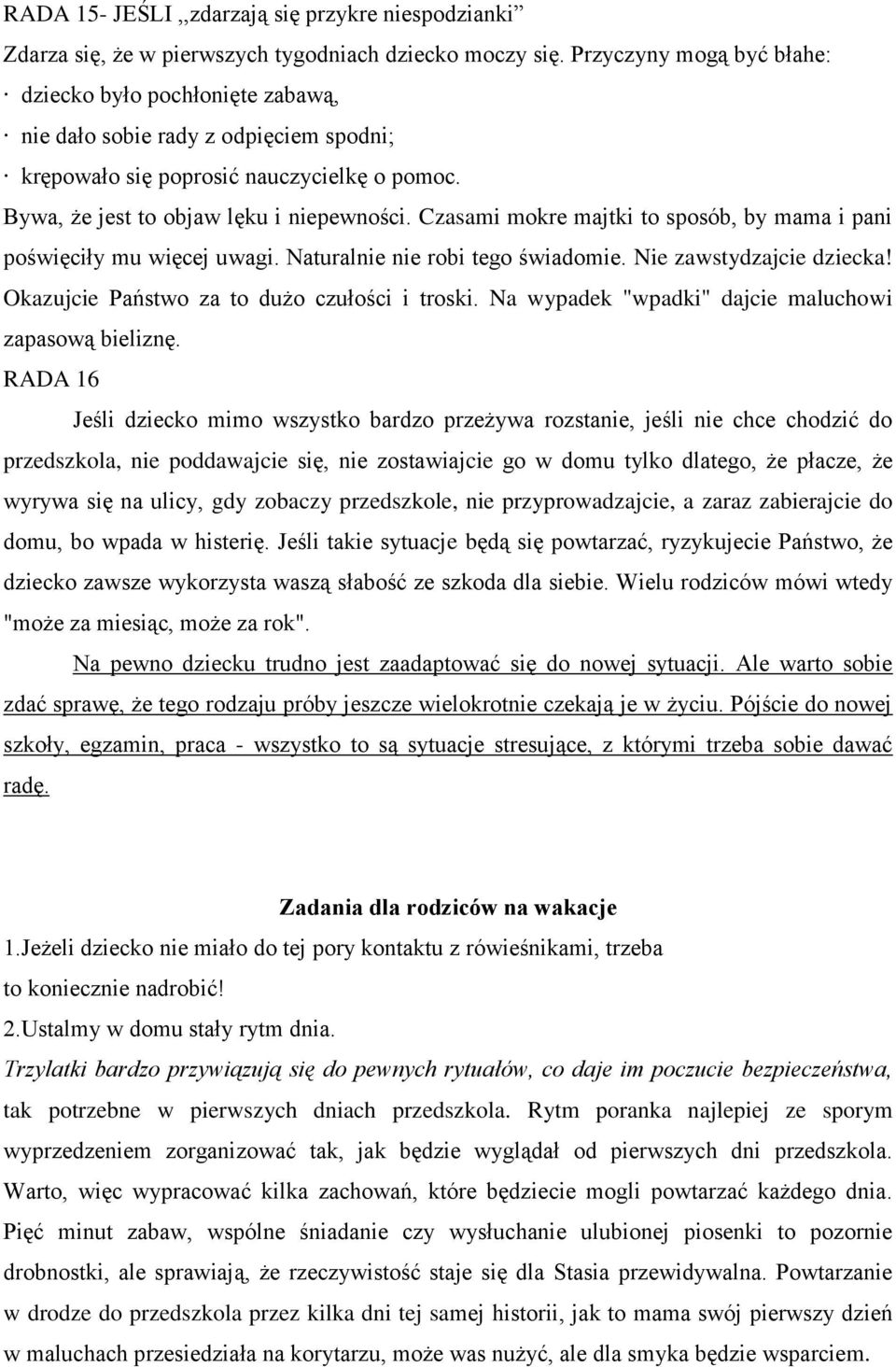 Czasami mokre majtki to sposób, by mama i pani poświęciły mu więcej uwagi. Naturalnie nie robi tego świadomie. Nie zawstydzajcie dziecka! Okazujcie Państwo za to dużo czułości i troski.