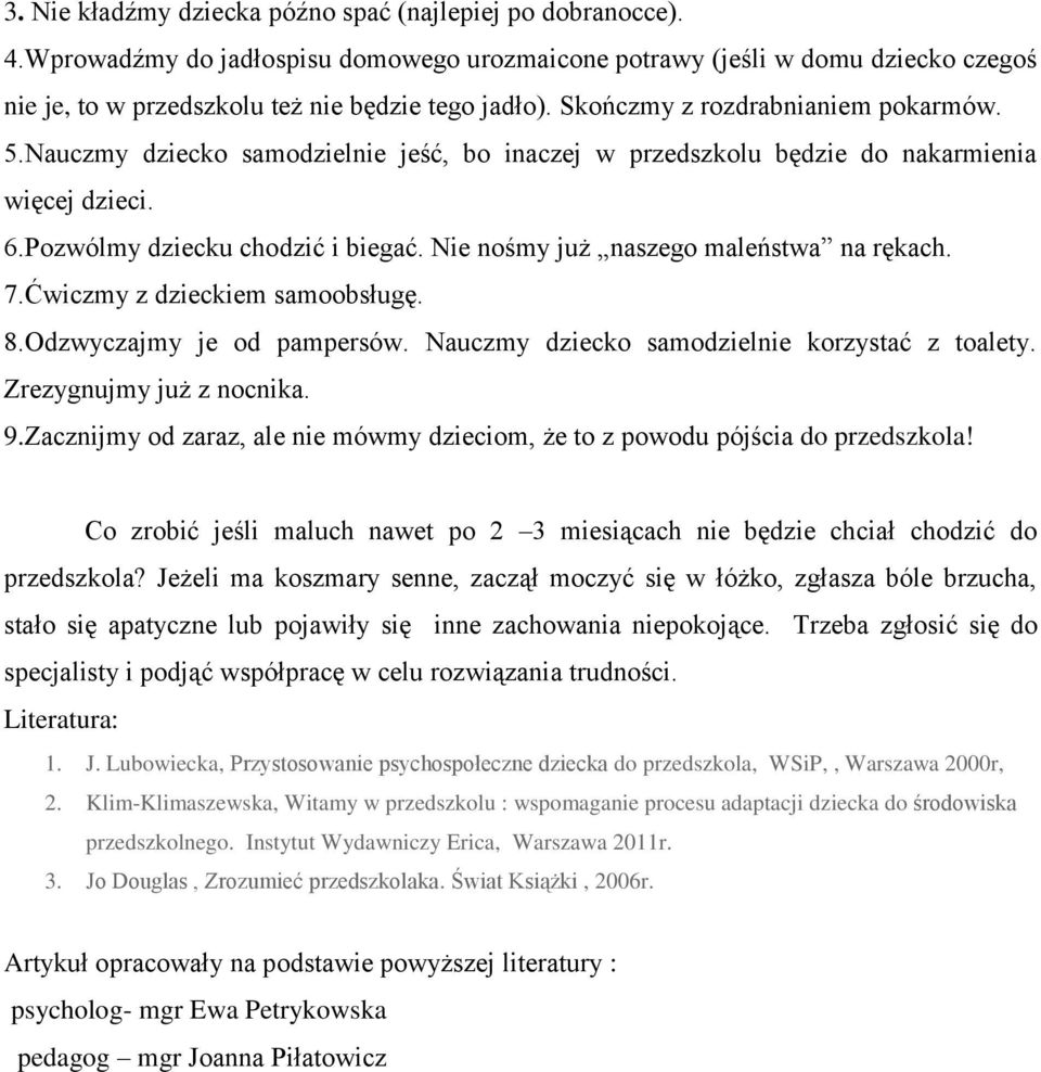 Nie nośmy już naszego maleństwa na rękach. 7.Ćwiczmy z dzieckiem samoobsługę. 8.Odzwyczajmy je od pampersów. Nauczmy dziecko samodzielnie korzystać z toalety. Zrezygnujmy już z nocnika. 9.