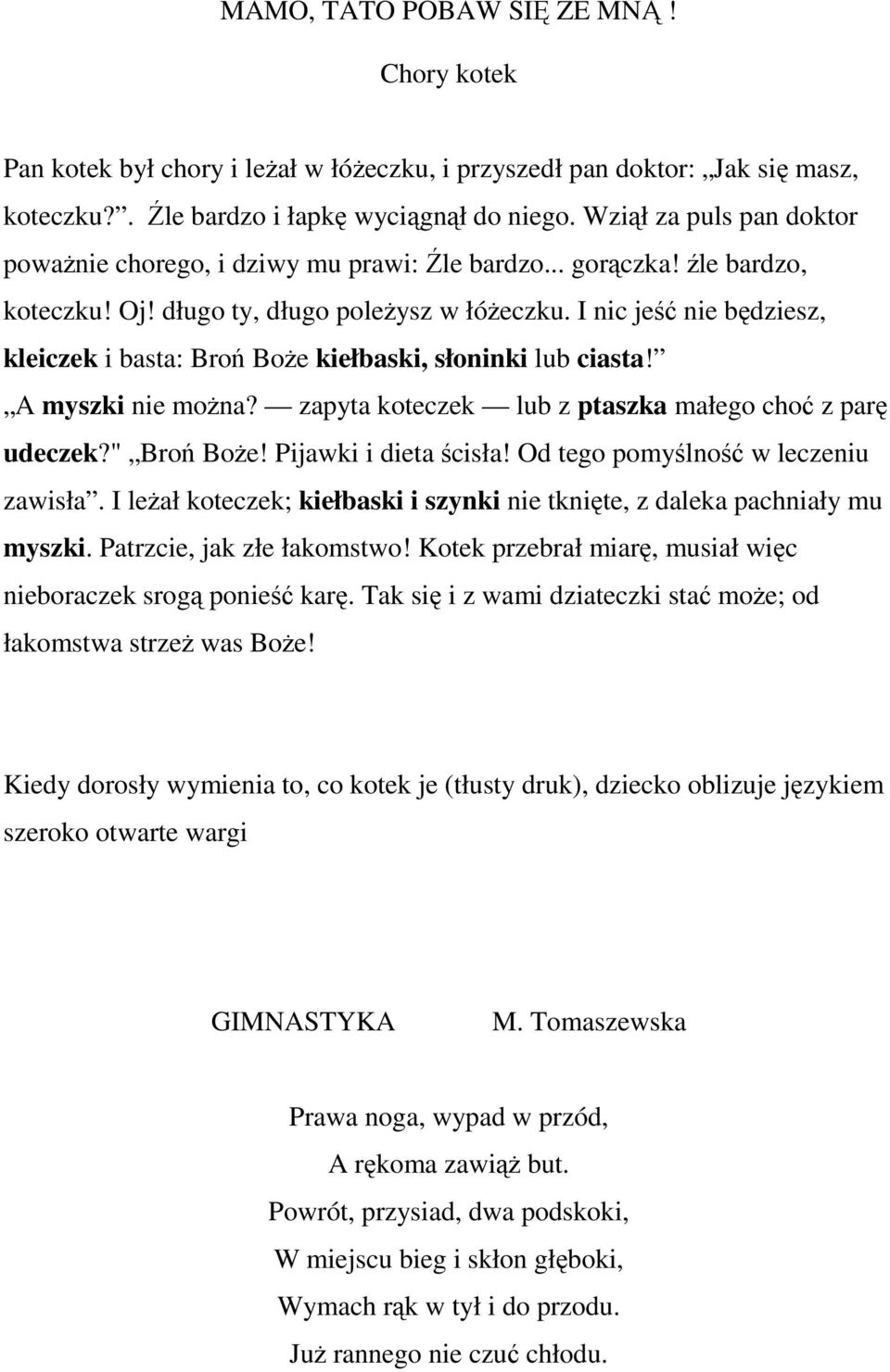 I nic jeść nie będziesz, kleiczek i basta: Broń Boże kiełbaski, słoninki lub ciasta! A myszki nie można? zapyta koteczek lub z ptaszka małego choć z parę udeczek?" Broń Boże! Pijawki i dieta ścisła!