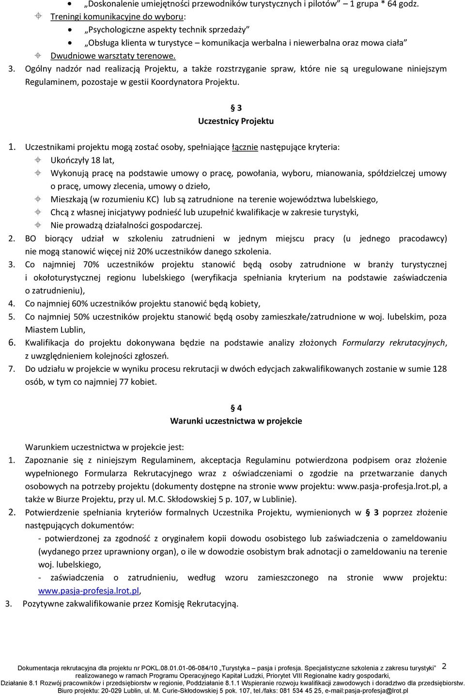 Ogólny nadzór nad realizacją Projektu, a także rozstrzyganie spraw, które nie są uregulowane niniejszym Regulaminem, pozostaje w gestii Koordynatora Projektu. 3 Uczestnicy Projektu 1.