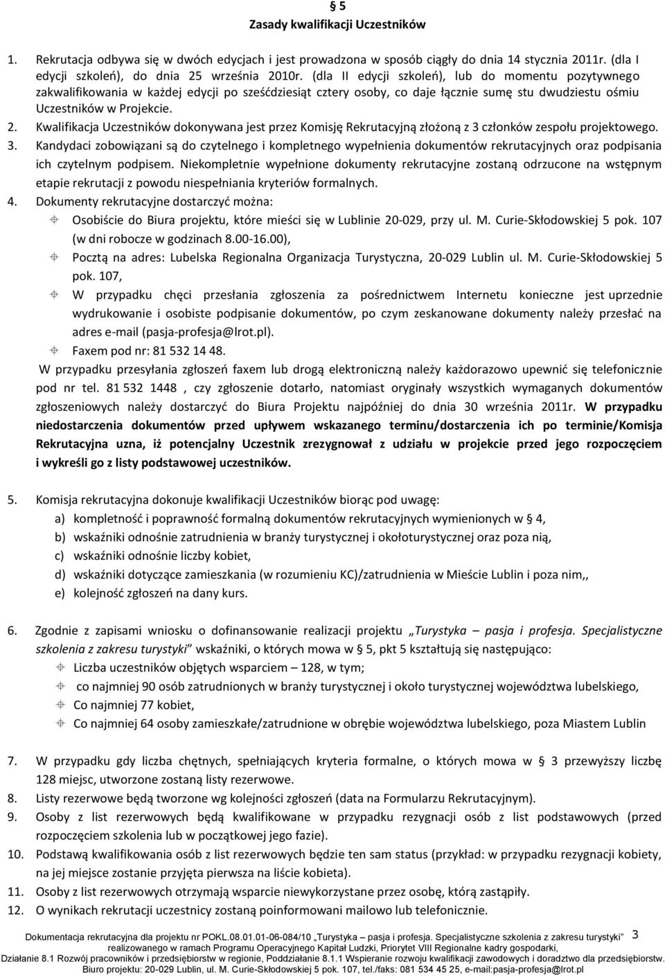 Kwalifikacja Uczestników dokonywana jest przez Komisję Rekrutacyjną złożoną z 3 