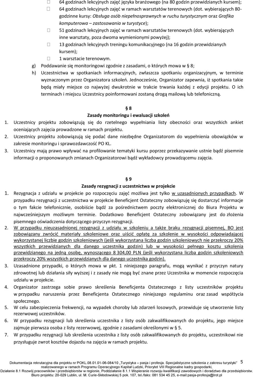 (dot. wybierających inne warsztaty, poza dwoma wymienionymi powyżej); 13 godzinach lekcyjnych treningu komunikacyjnego (na 16 godzin przewidzianych kursem); 1 warsztacie terenowym.