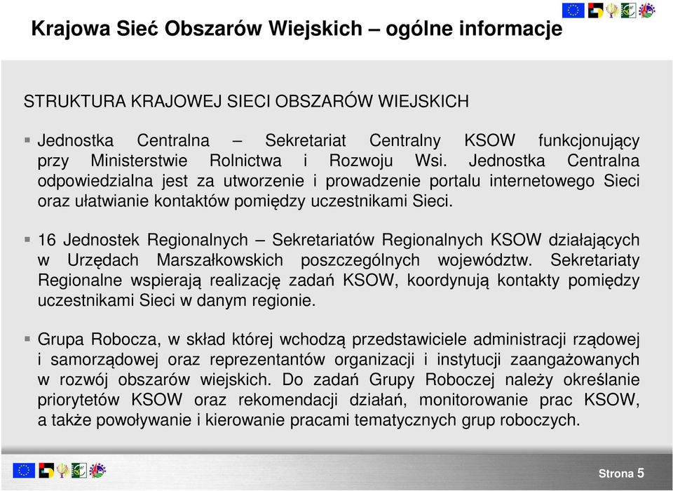 16 Jednostek Regionalnych Sekretariatów Regionalnych KSOW działających w Urzędach Marszałkowskich poszczególnych województw.