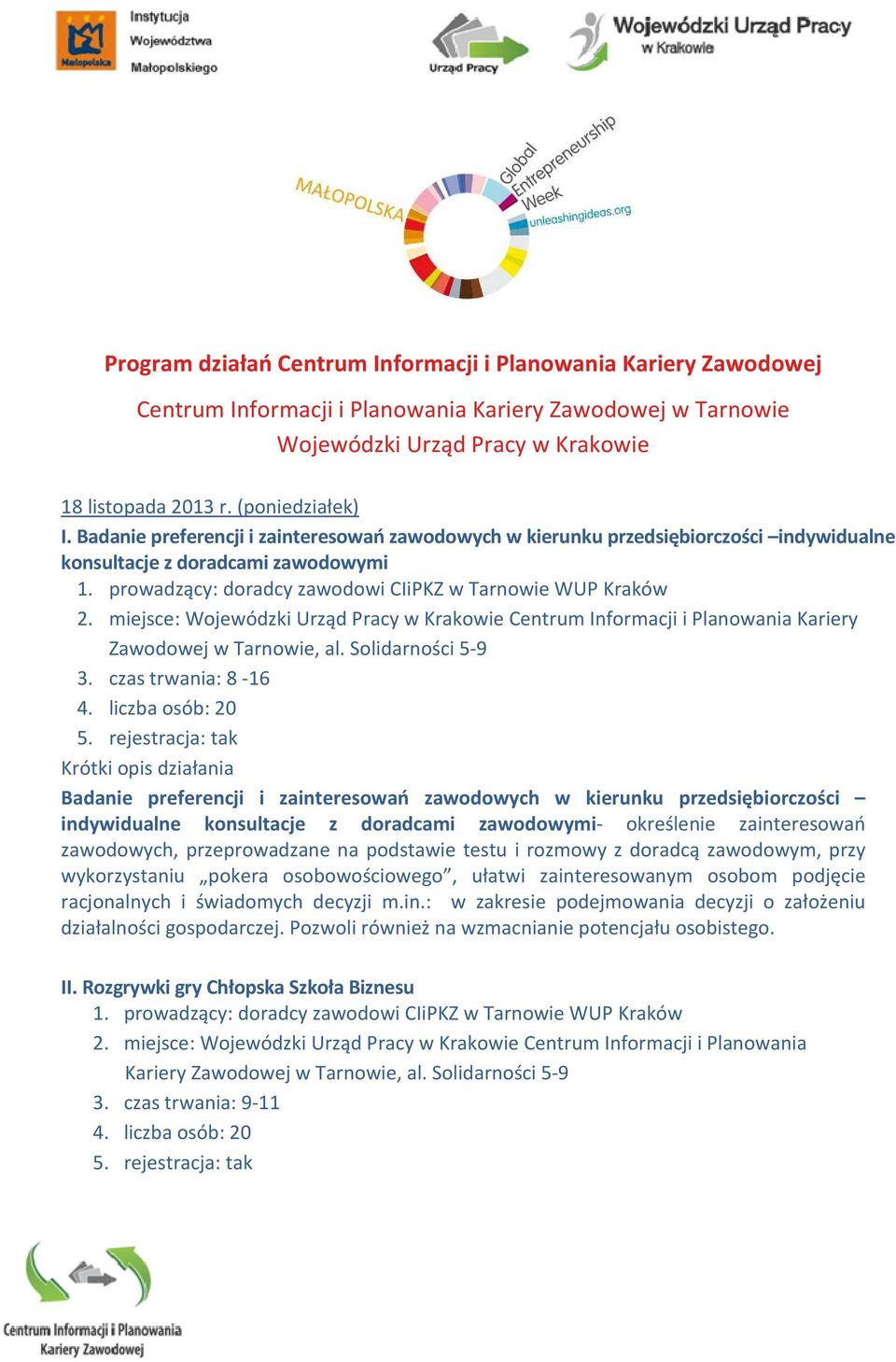 czas trwania: 8-16 Badanie preferencji i zainteresowań zawodowych w kierunku przedsiębiorczości indywidualne konsultacje z doradcami zawodowymi- określenie zainteresowań zawodowych, przeprowadzane na