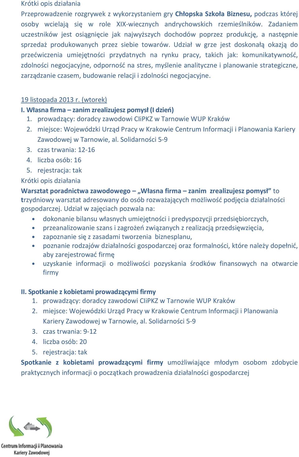 Udział w grze jest doskonałą okazją do przećwiczenia umiejętności przydatnych na rynku pracy, takich jak: komunikatywność, zdolności negocjacyjne, odporność na stres, myślenie analityczne i