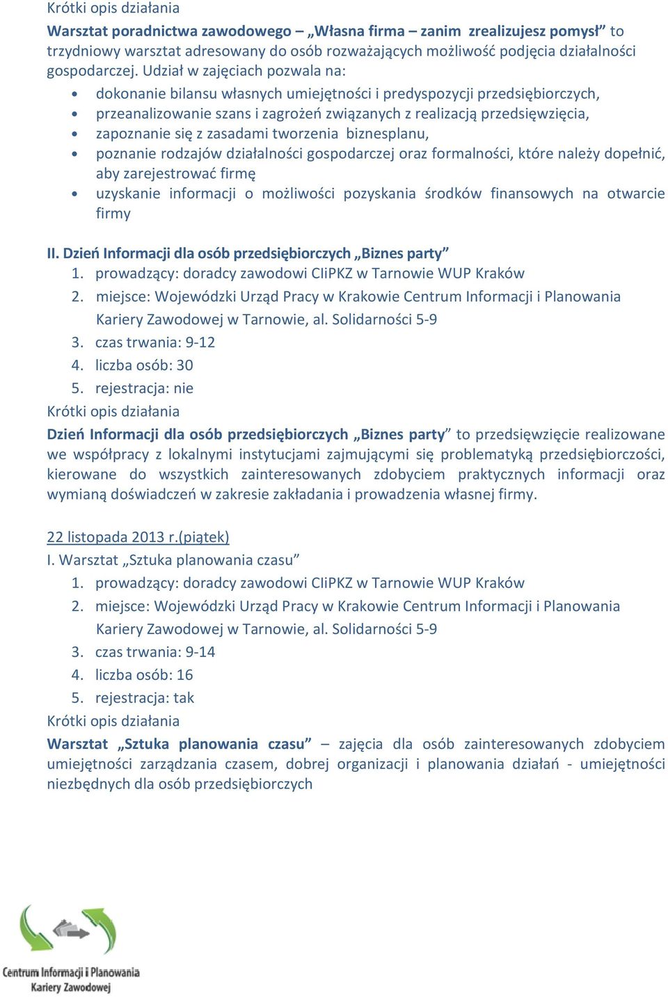 przedsiębiorczości, kierowane do wszystkich zainteresowanych zdobyciem praktycznych informacji oraz wymianą doświadczeń w zakresie zakładania i prowadzenia własnej.