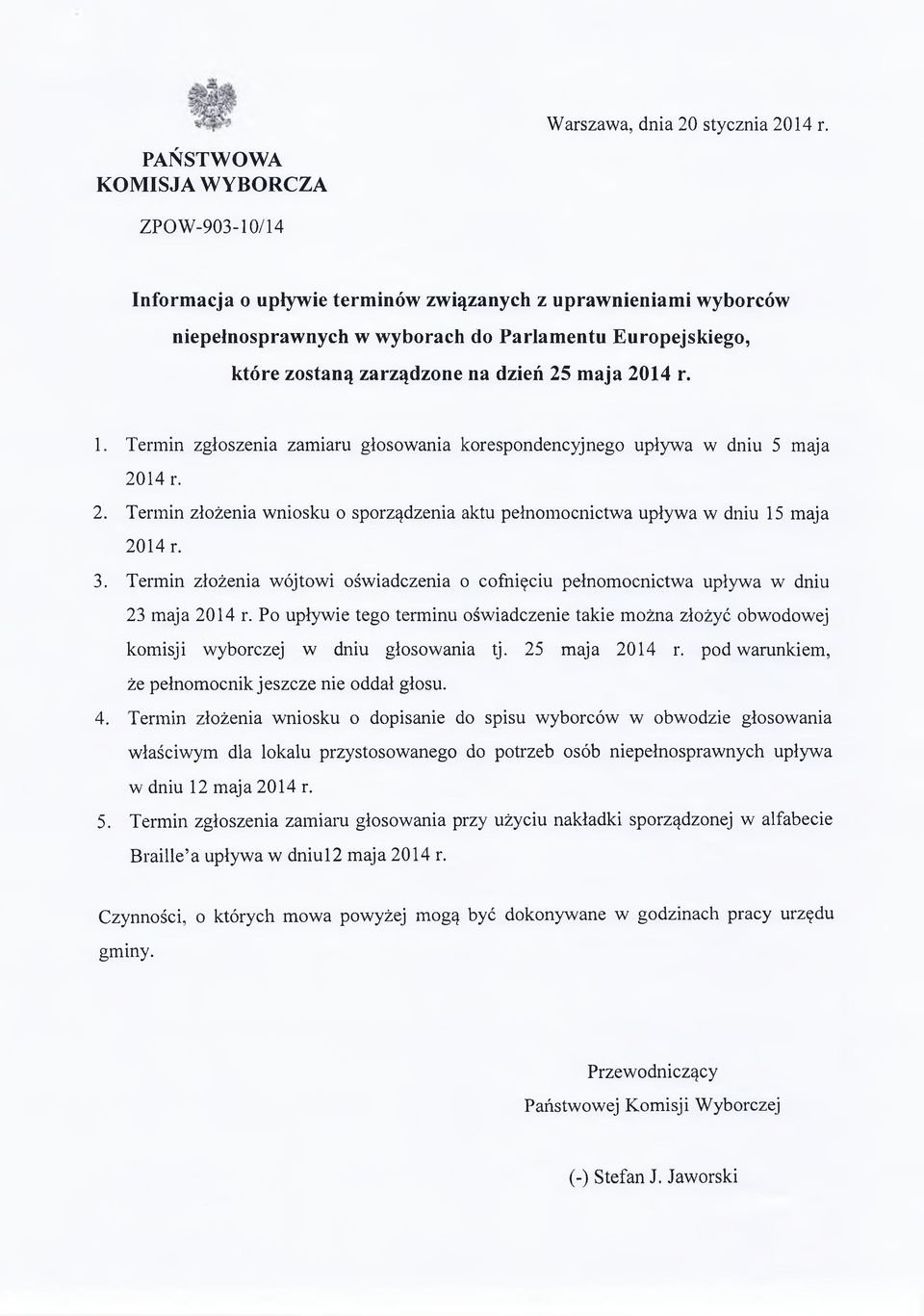 25 maja 2014 r. 1. Termin zgłoszenia zamiaru głosowania korespondencyjnego upływa w dniu 5 maja 2014 r. 2. Termin złożenia wniosku o sporządzenia aktu pełnomocnictwa upływa w dniu 15 maja 2014 r. 3.