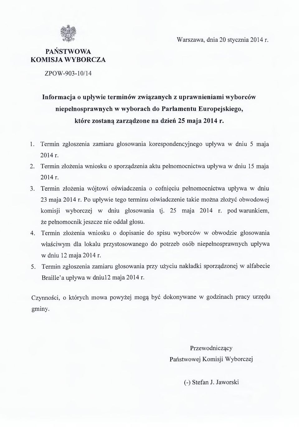 25 maja 2014 r. 1. Termin zgłoszenia zamiaru głosowania korespondencyjnego upływa w dniu 5 maja 2014 r. 2. Termin złożenia wniosku o sporządzenia aktu pełnomocnictwa upływa w dniu 15 maja 2014 r. 3.