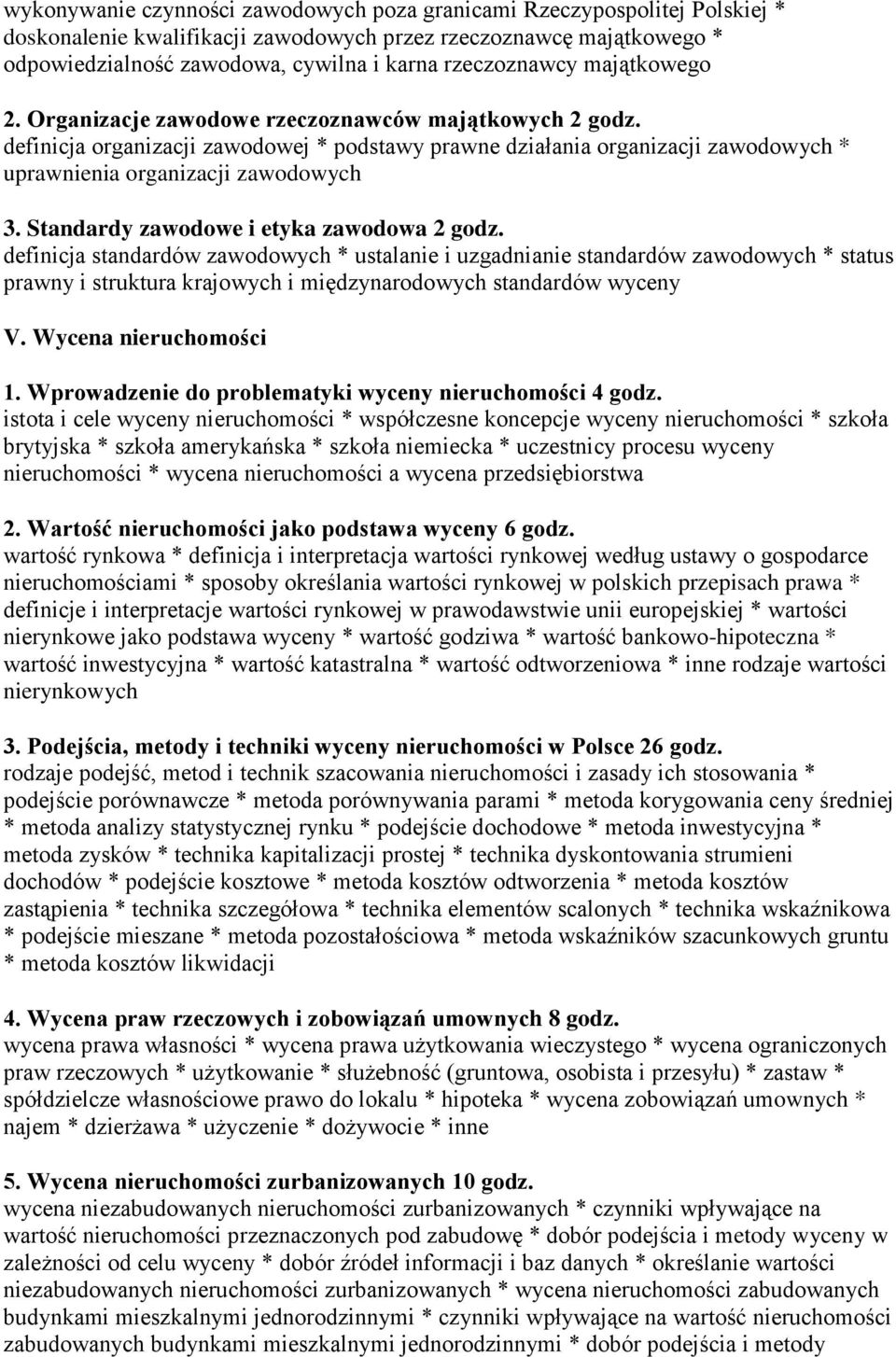 definicja organizacji zawodowej * podstawy prawne działania organizacji zawodowych * uprawnienia organizacji zawodowych 3. Standardy zawodowe i etyka zawodowa 2 godz.