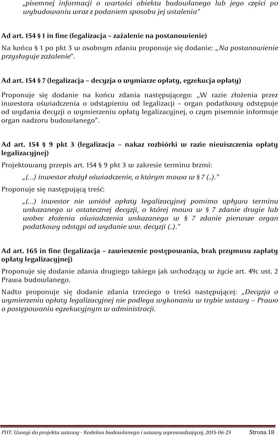 154 7 (legalizacja decyzja o wymiarze opłaty, egzekucja opłaty) Proponuje się dodanie na końcu zdania następującego: W razie złożenia przez inwestora oświadczenia o odstąpieniu od legalizacji organ