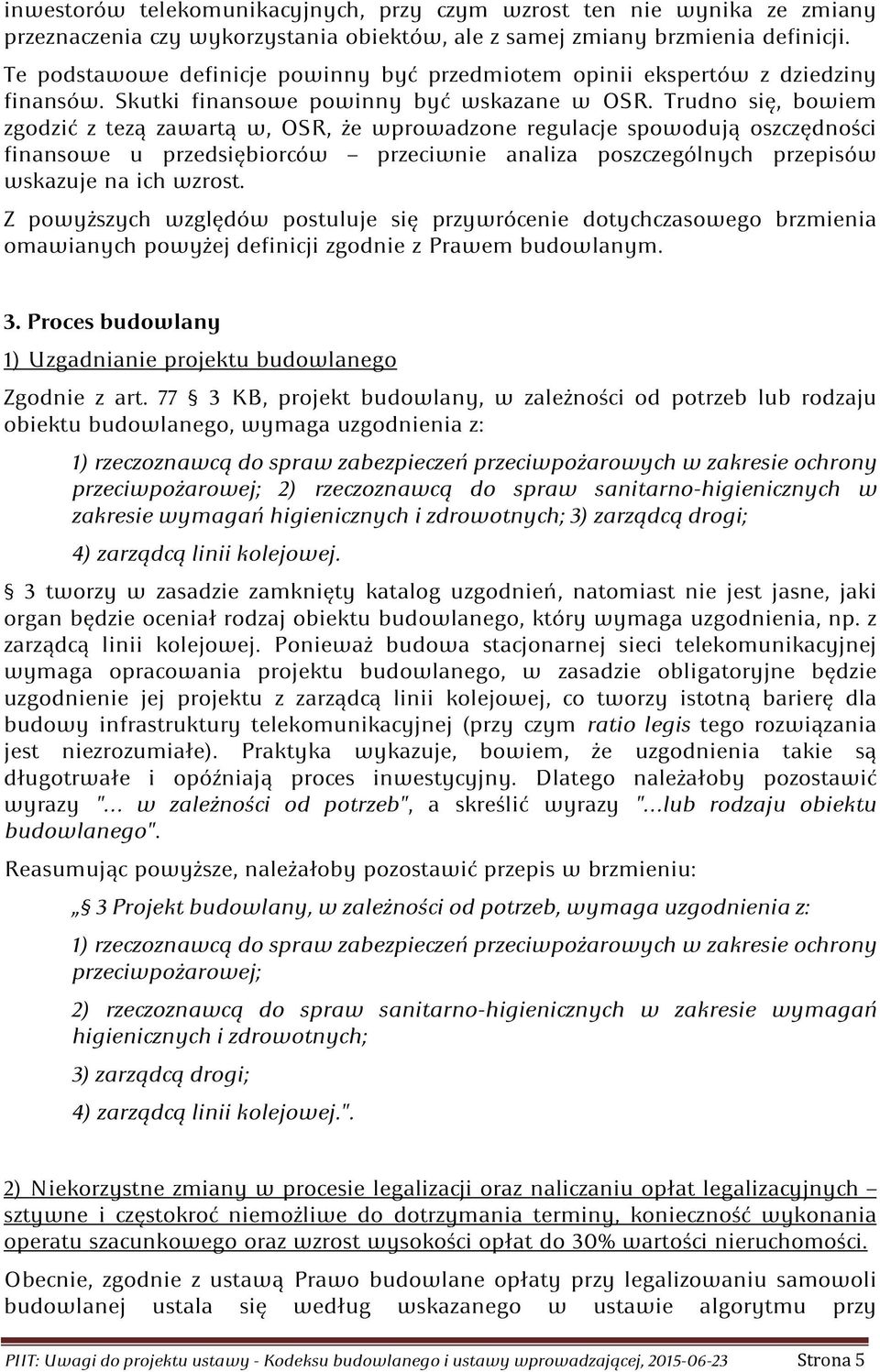 Trudno się, bowiem zgodzić z tezą zawartą w, OSR, że wprowadzone regulacje spowodują oszczędności finansowe u przedsiębiorców przeciwnie analiza poszczególnych przepisów wskazuje na ich wzrost.