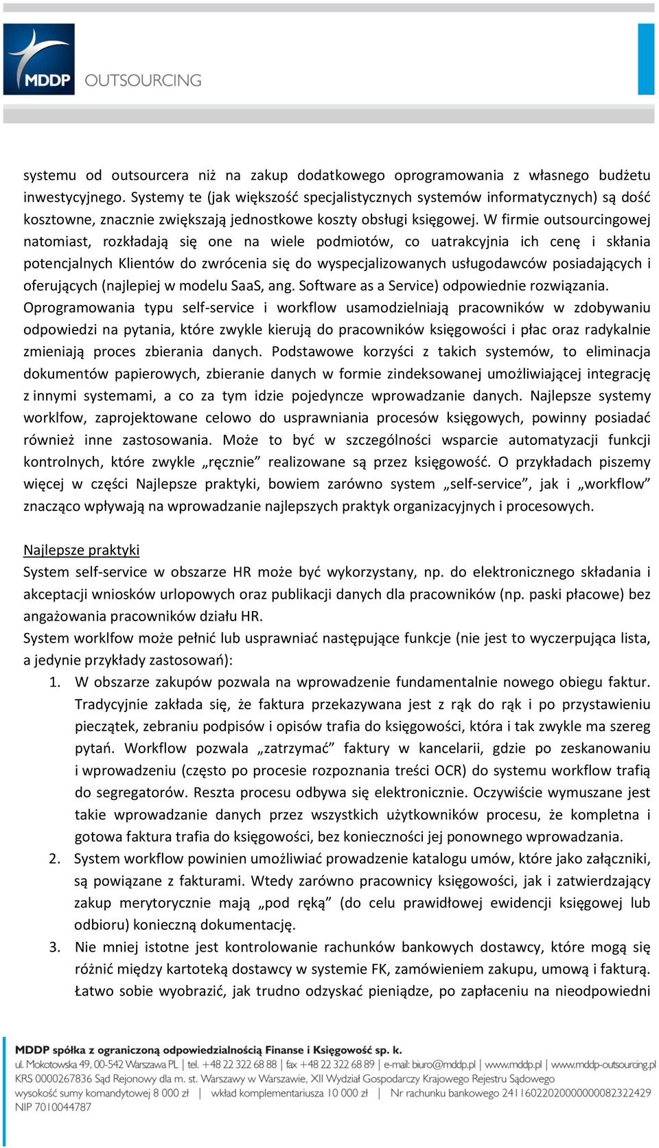 W firmie outsourcingowej natomiast, rozkładają się one na wiele podmiotów, co uatrakcyjnia ich cenę i skłania potencjalnych Klientów do zwrócenia się do wyspecjalizowanych usługodawców posiadających