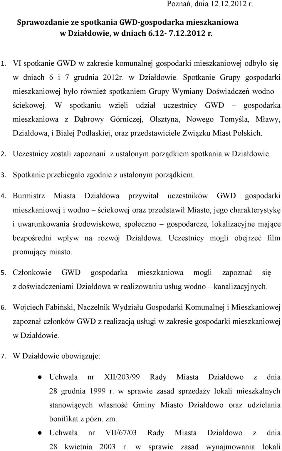 W spotkaniu wzięli udział uczestnicy GWD gospodarka mieszkaniowa z Dąbrowy Górniczej, Olsztyna, Nowego Tomyśla, Mławy, Działdowa, i Białej Podlaskiej, oraz przedstawiciele Związku Miast Polskich. 2.