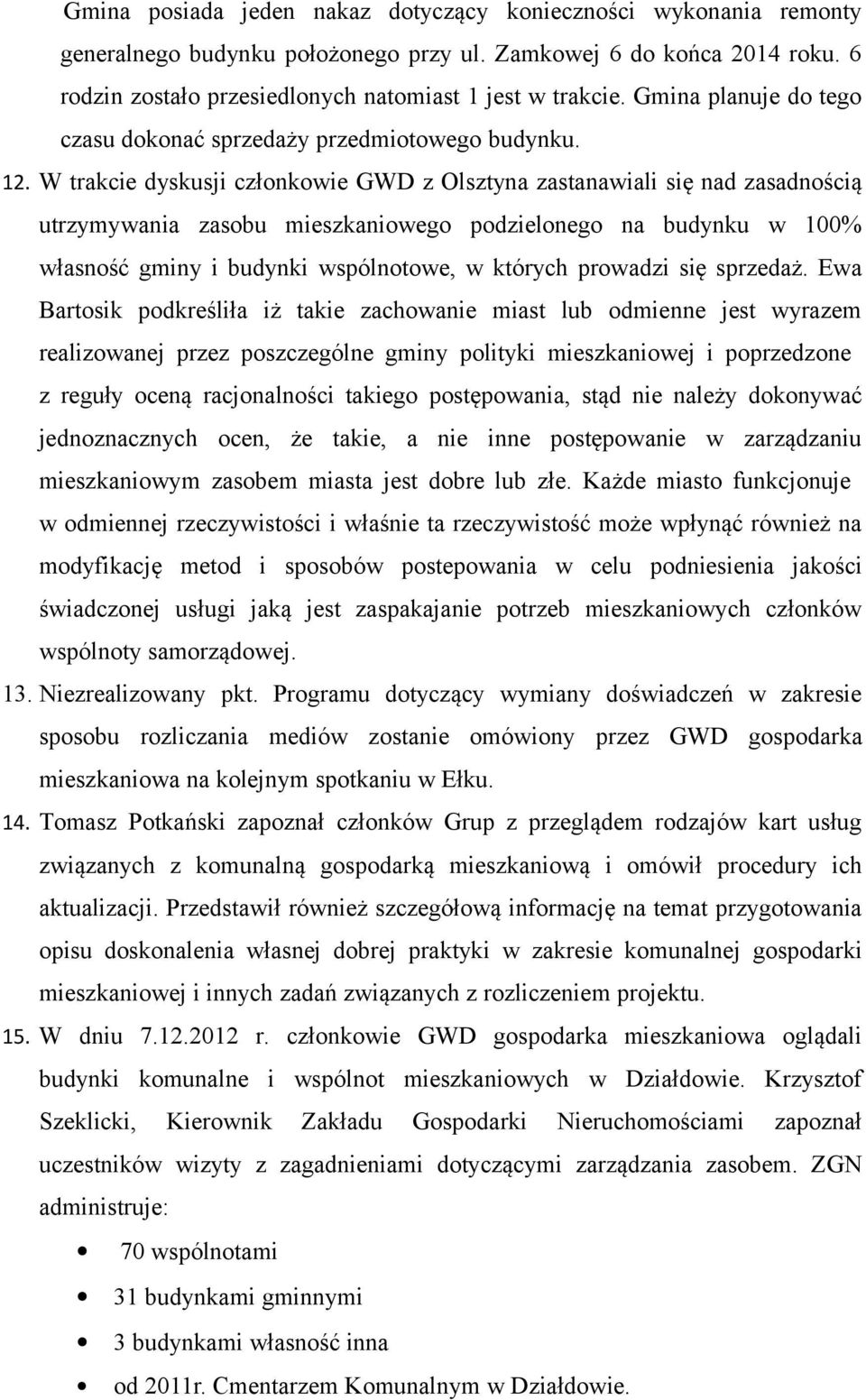 W trakcie dyskusji członkowie GWD z Olsztyna zastanawiali się nad zasadnością utrzymywania zasobu mieszkaniowego podzielonego na budynku w 100% własność gminy i budynki wspólnotowe, w których