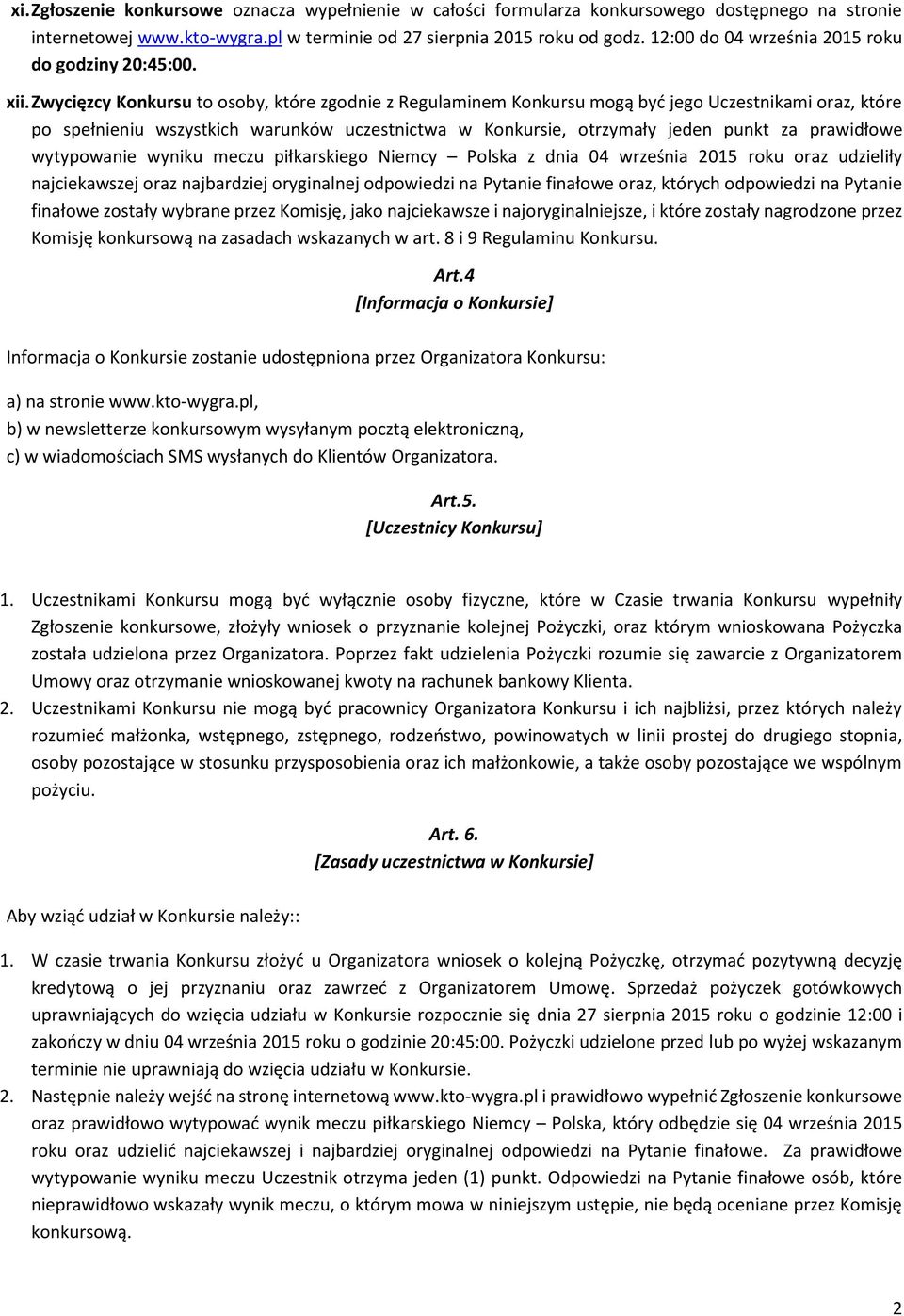 Zwycięzcy Konkursu to osoby, które zgodnie z Regulaminem Konkursu mogą być jego Uczestnikami oraz, które po spełnieniu wszystkich warunków uczestnictwa w Konkursie, otrzymały jeden punkt za