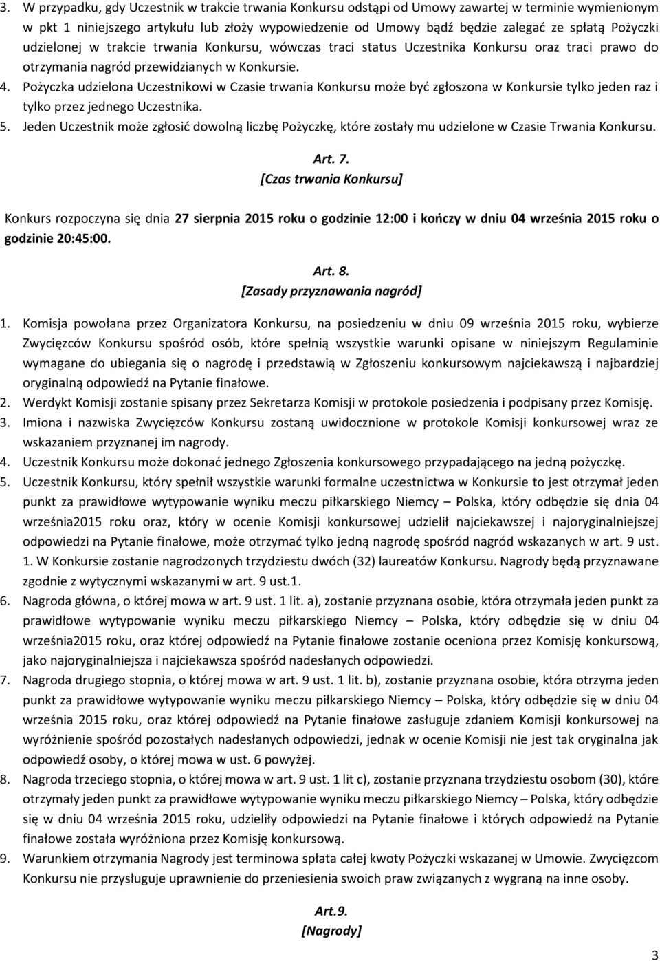 Pożyczka udzielona Uczestnikowi w Czasie trwania Konkursu może być zgłoszona w Konkursie tylko jeden raz i tylko przez jednego Uczestnika. 5.