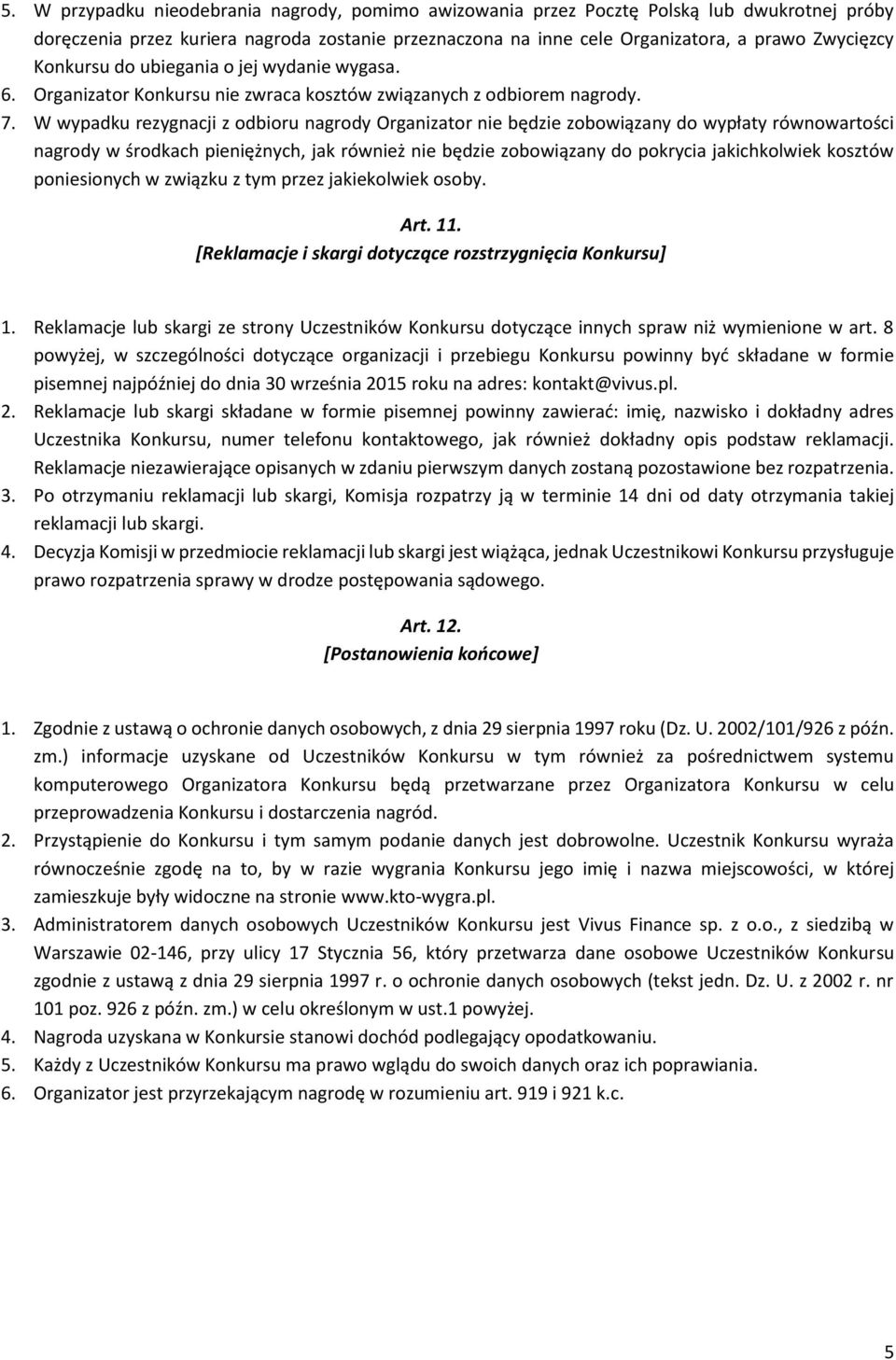 W wypadku rezygnacji z odbioru nagrody Organizator nie będzie zobowiązany do wypłaty równowartości nagrody w środkach pieniężnych, jak również nie będzie zobowiązany do pokrycia jakichkolwiek kosztów